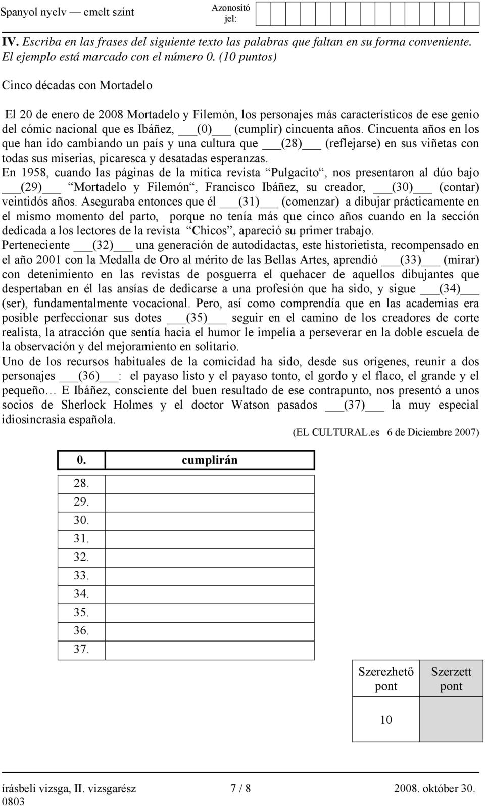 Cincuenta años en los que han ido cambiando un país y una cultura que (28) (reflejarse) en sus viñetas con todas sus miserias, picaresca y desatadas esperanzas.