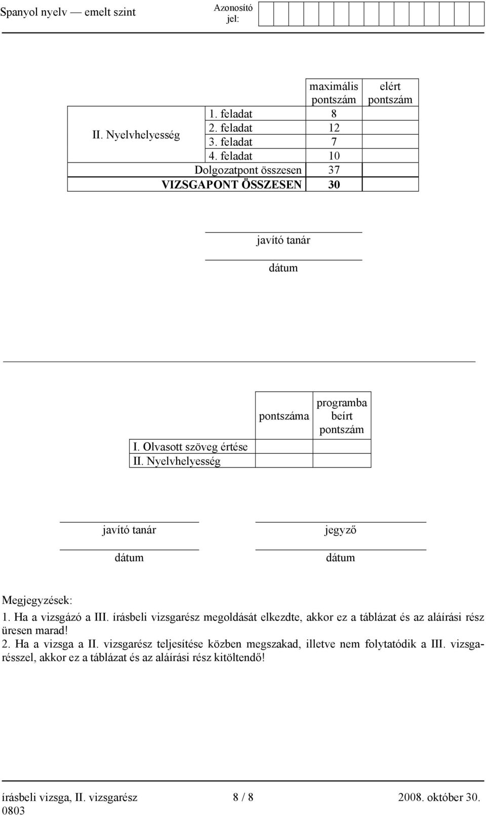 Nyelvhelyesség száma programba beírt szám javító tanár dátum jegyző dátum Megjegyzések: 1. Ha a vizsgázó a III.