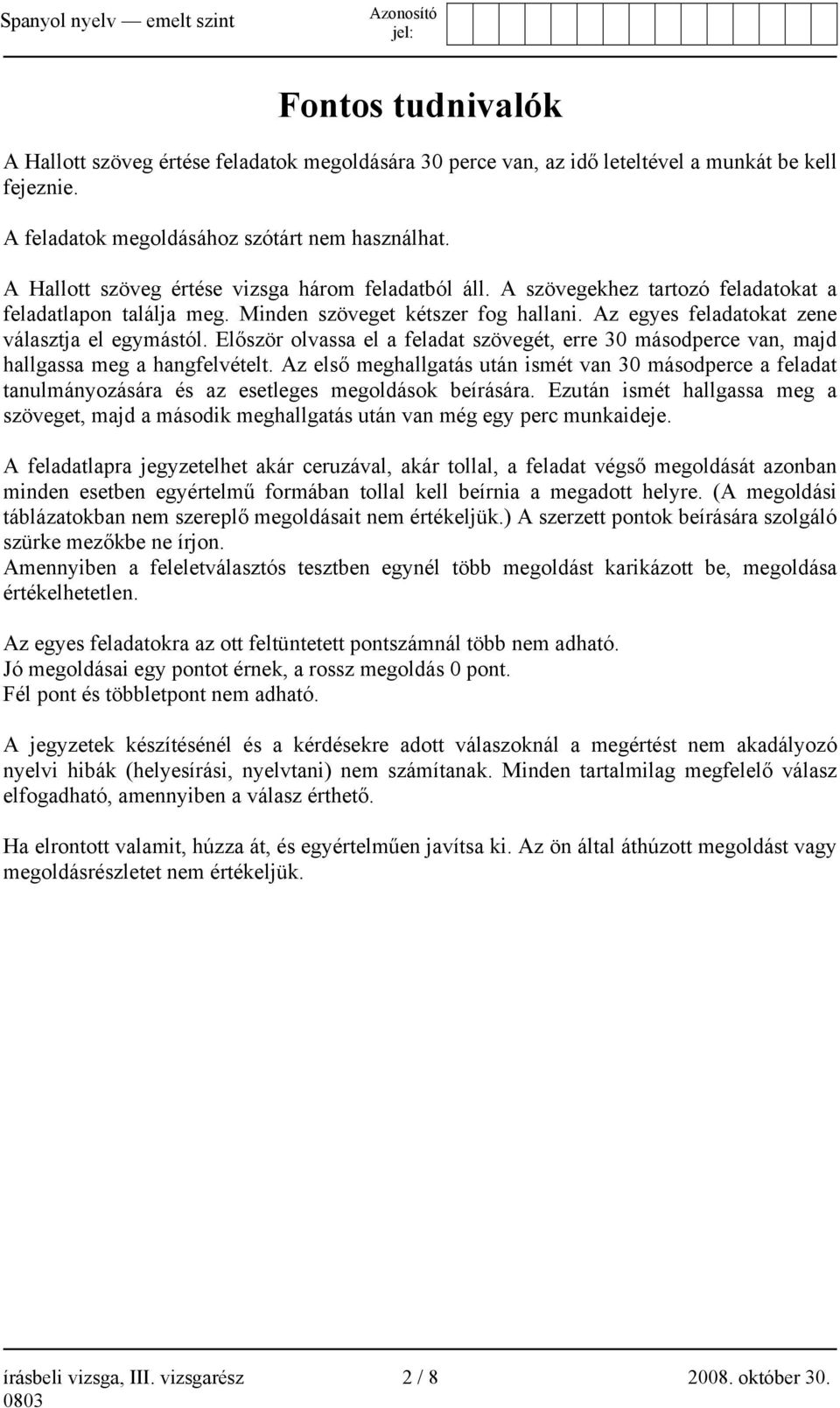 Az egyes feladatokat zene választja el egymástól. Először olvassa el a feladat szövegét, erre 30 másodperce van, majd hallgassa meg a hangfelvételt.