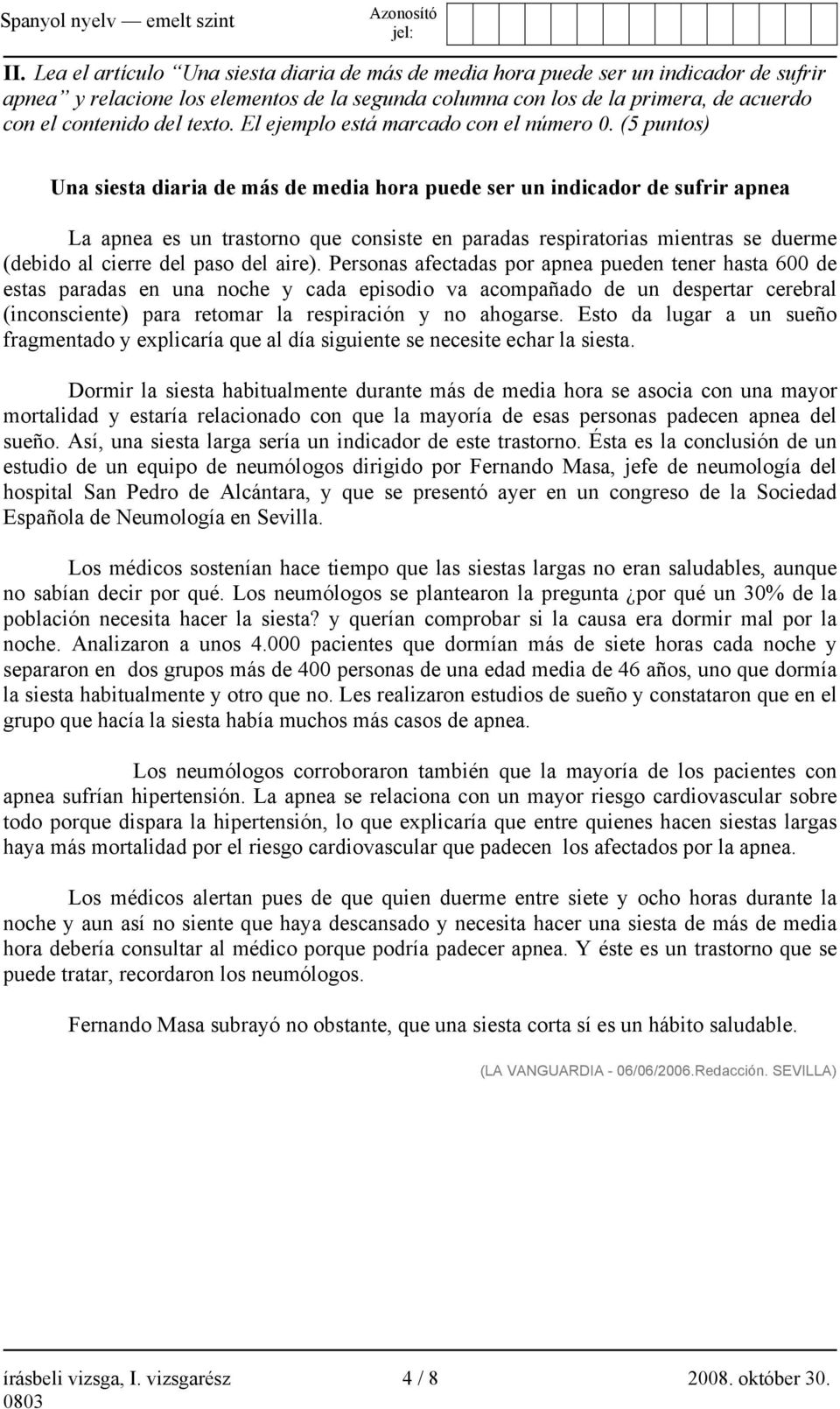 (5 puntos) Una siesta diaria de más de media hora puede ser un indicador de sufrir apnea La apnea es un trastorno que consiste en paradas respiratorias mientras se duerme (debido al cierre del paso