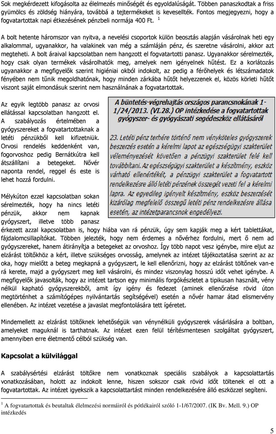 1 A bolt hetente háromszor van nyitva, a nevelési csoportok külön beosztás alapján vásárolnak heti egy alkalommal, ugyanakkor, ha valakinek van még a számláján pénz, és szeretne vásárolni, akkor azt