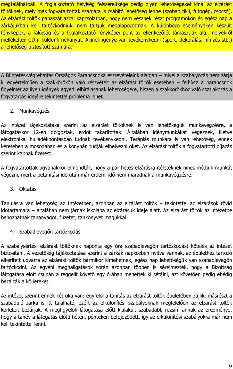 Az elzárást töltők panaszát azzal kapcsolatban, hogy nem vesznek részt programokon és egész nap a zárkájukban kell tartózkodniuk, nem tartjuk megalapozottnak.