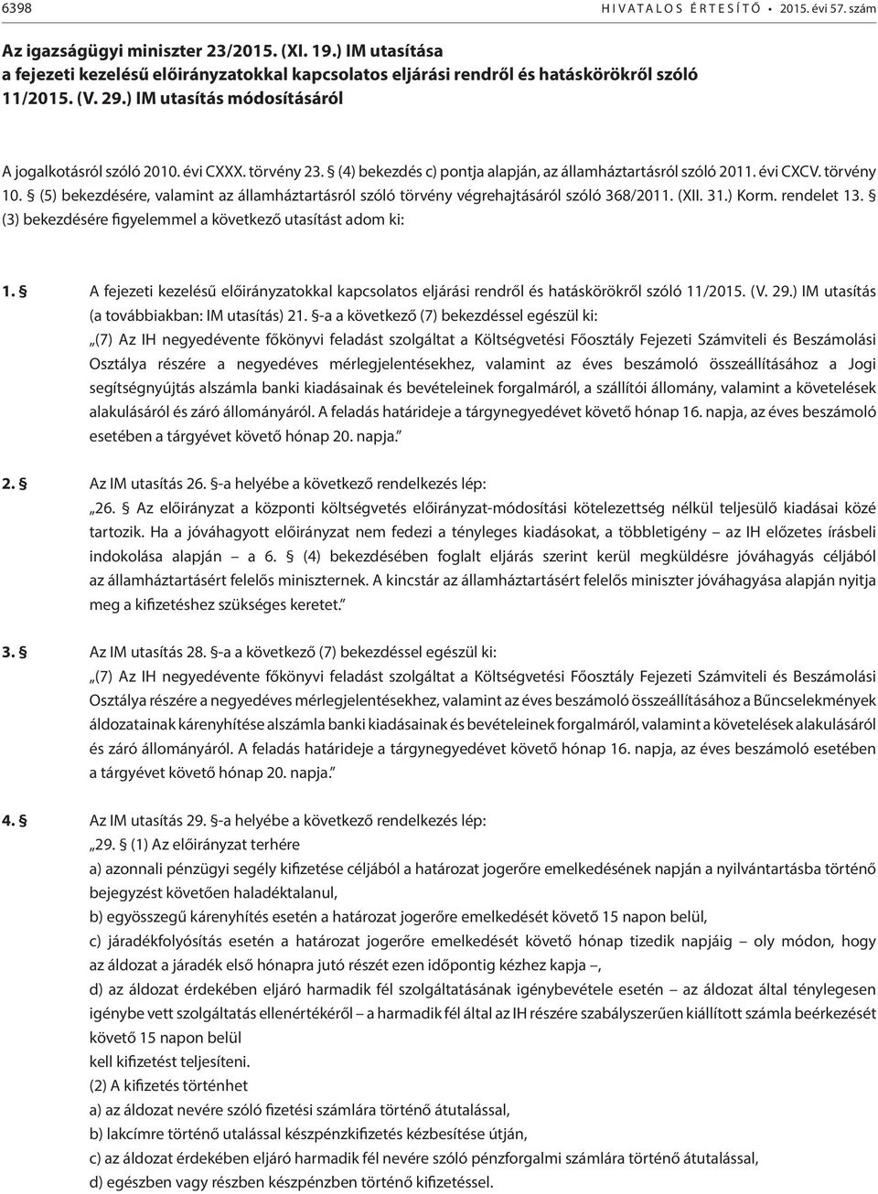 (4) bekezdés c) pontja alapján, az államháztartásról szóló 2011. évi CXCV. törvény 10. (5) bekezdésére, valamint az államháztartásról szóló törvény végrehajtásáról szóló 368/2011. (XII. 31.) Korm.