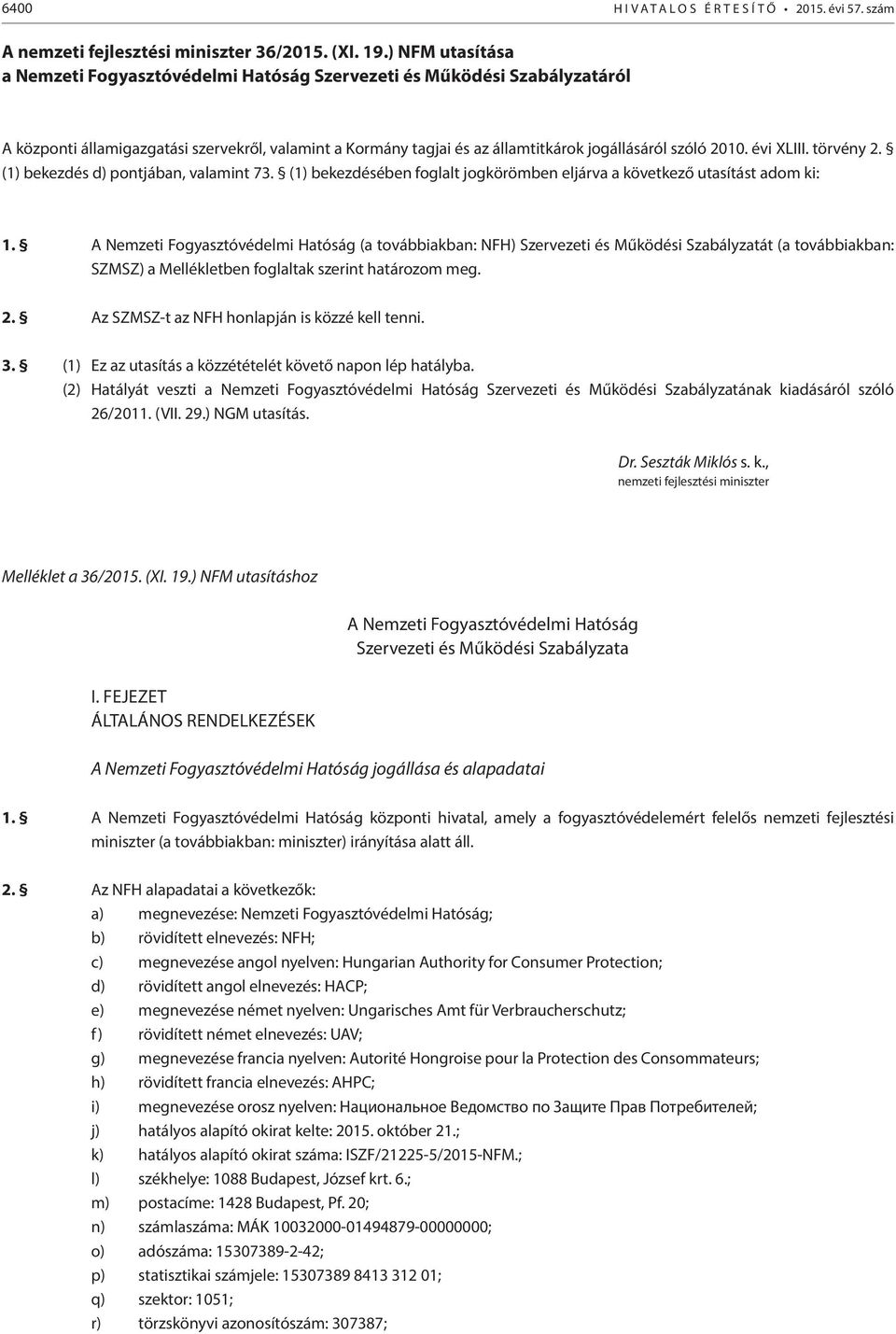 évi XLIII. törvény 2. (1) bekezdés d) pontjában, valamint 73. (1) bekezdésében foglalt jogkörömben eljárva a következő utasítást adom ki: 1.