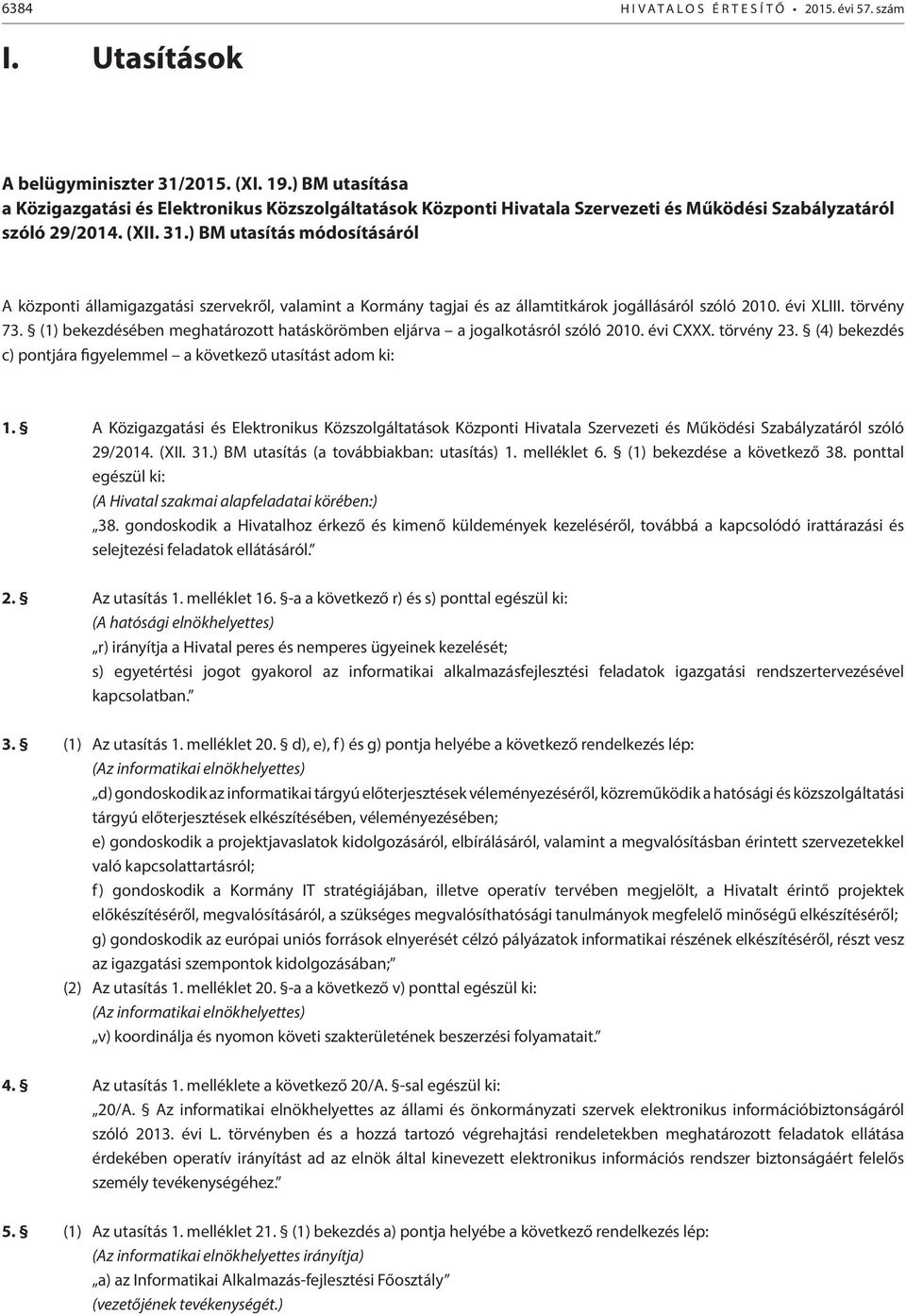 ) BM utasítás módosításáról A központi államigazgatási szervekről, valamint a Kormány tagjai és az államtitkárok jogállásáról szóló 2010. évi XLIII. törvény 73.