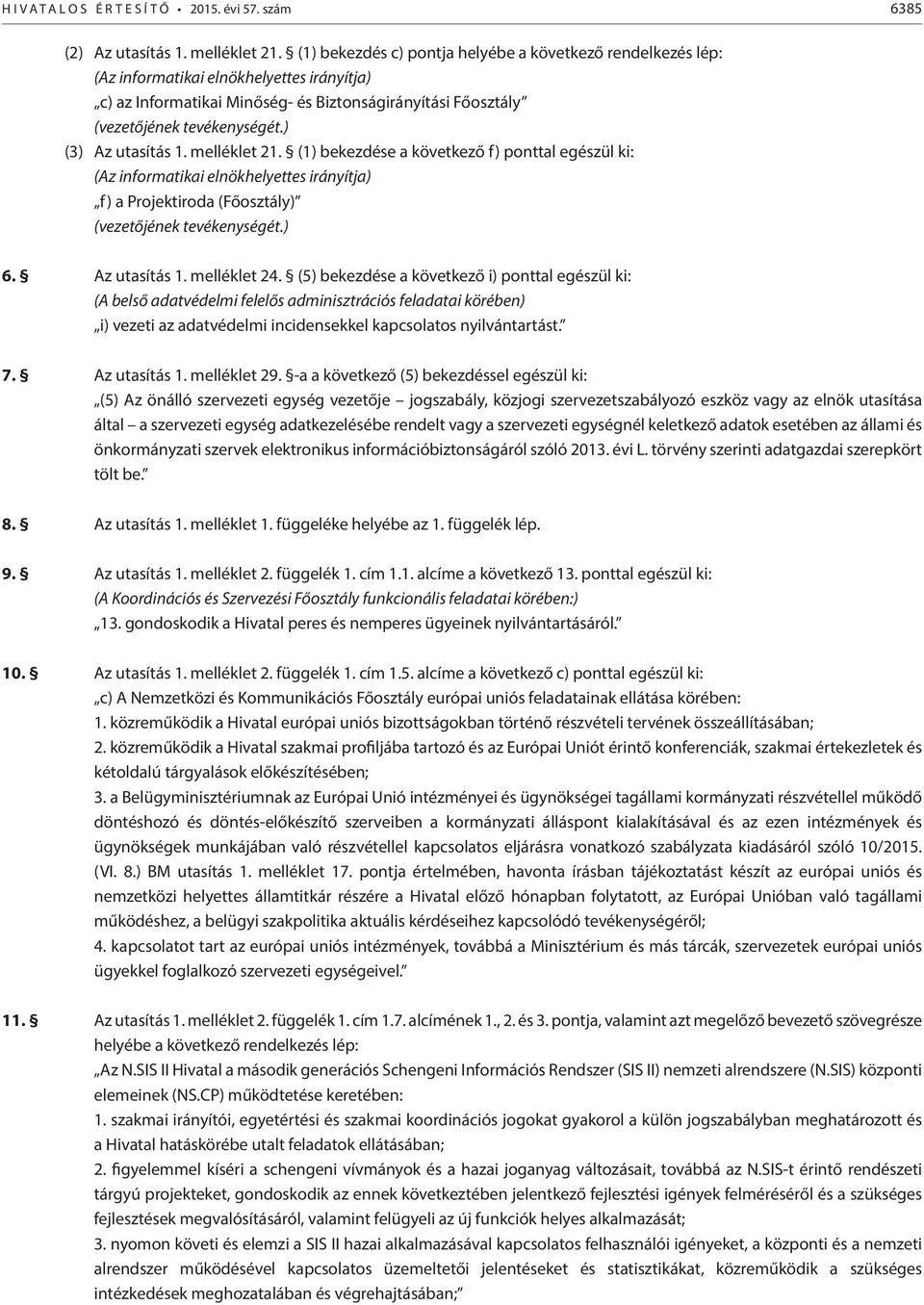 ) (3) Az utasítás 1. melléklet 21. (1) bekezdése a következő f) ponttal egészül ki: (Az informatikai elnökhelyettes irányítja) f) a Projektiroda (Főosztály) (vezetőjének tevékenységét.) 6.