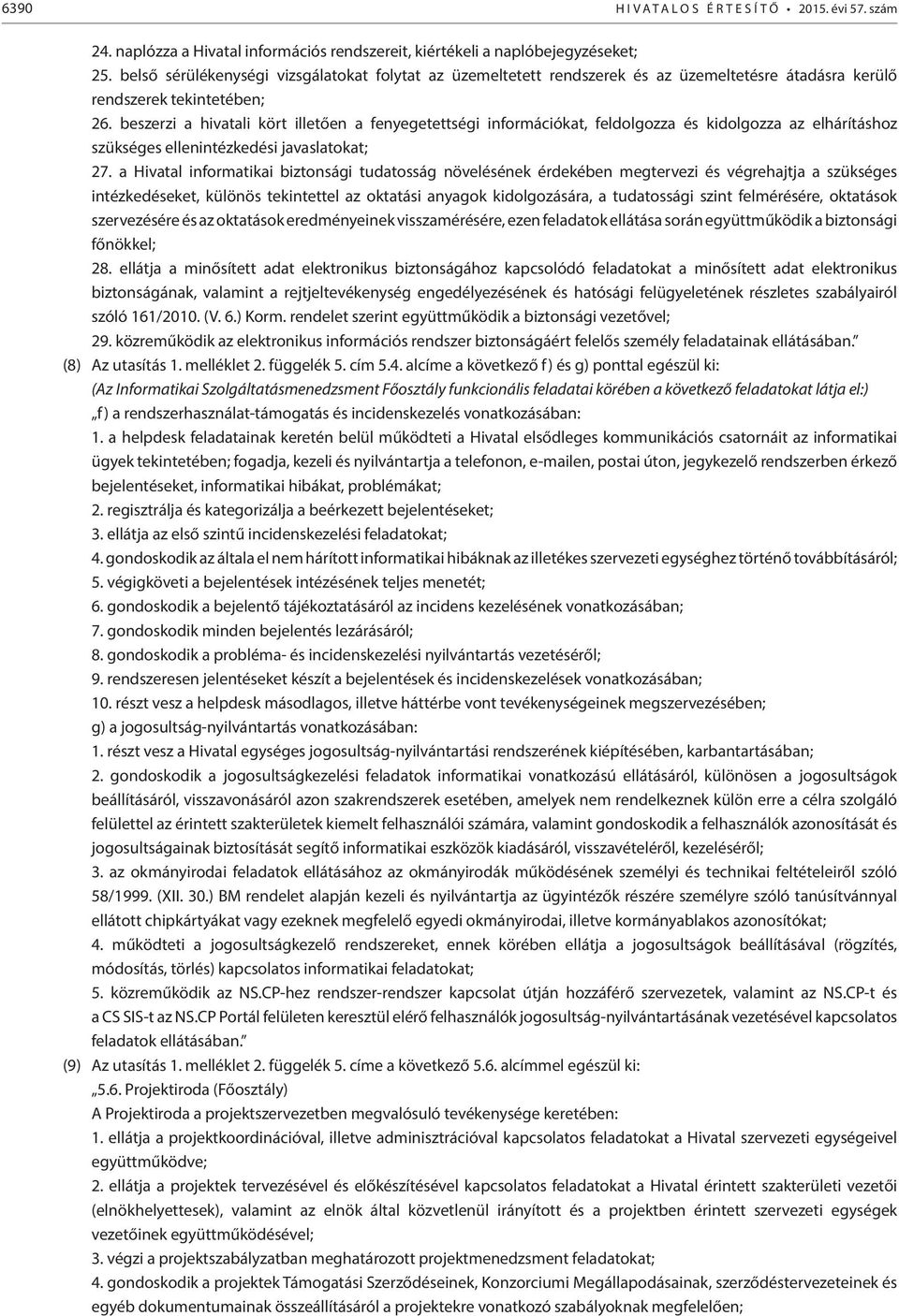 beszerzi a hivatali kört illetően a fenyegetettségi információkat, feldolgozza és kidolgozza az elhárításhoz szükséges ellenintézkedési javaslatokat; 27.