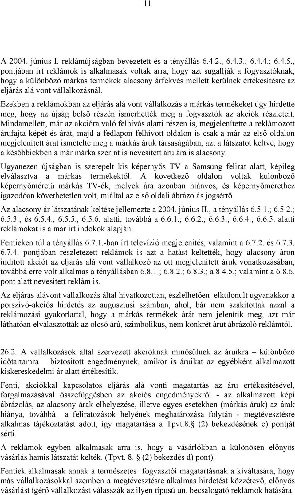 vállalkozásnál. Ezekben a reklámokban az eljárás alá vont vállalkozás a márkás termékeket úgy hirdette meg, hogy az újság belső részén ismerhették meg a fogyasztók az akciók részleteit.