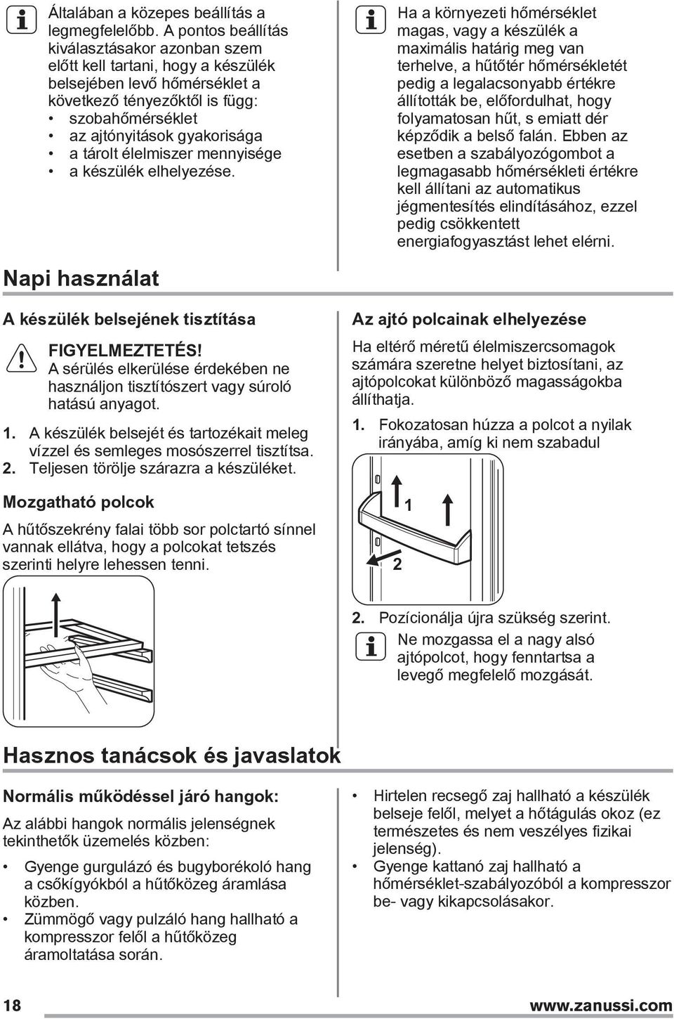 élelmiszer mennyisége a készülék elhelyezése. Napi használat A készülék belsejének tisztítása FIGYELMEZTETÉS! A sérülés elkerülése érdekében ne használjon tisztítószert vagy súroló hatású anyagot. 1.