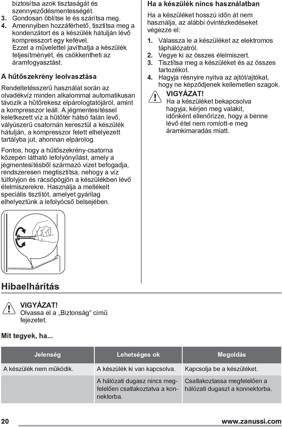 A hűtőszekrény leolvasztása Rendeltetésszerű használat során az olvadékvíz minden alkalommal automatikusan távozik a hűtőrekesz elpárologtatójáról, amint a kompresszor leáll.