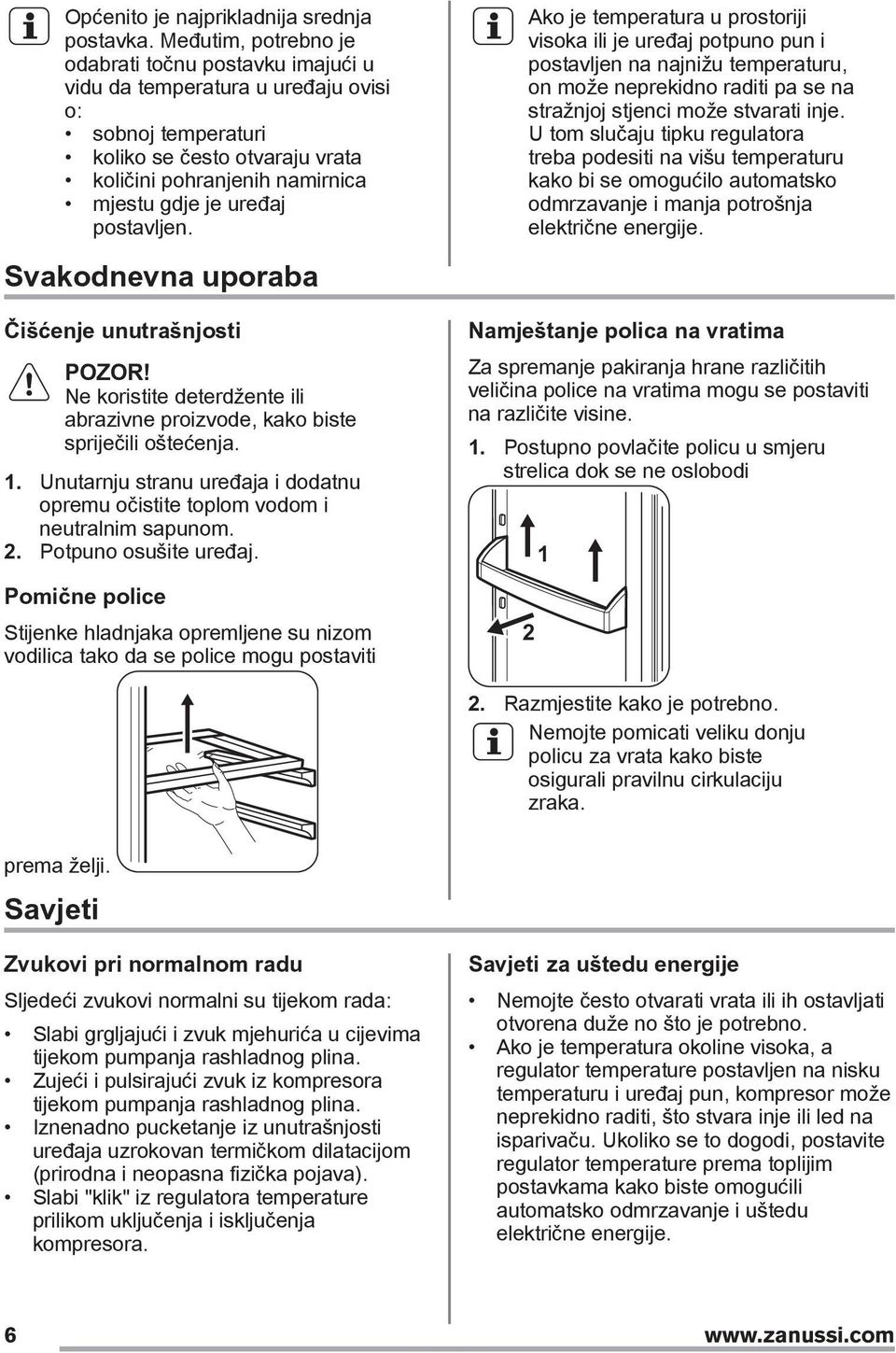 postavljen. Svakodnevna uporaba Čišćenje unutrašnjosti POZOR! Ne koristite deterdžente ili abrazivne proizvode, kako biste spriječili oštećenja. 1.