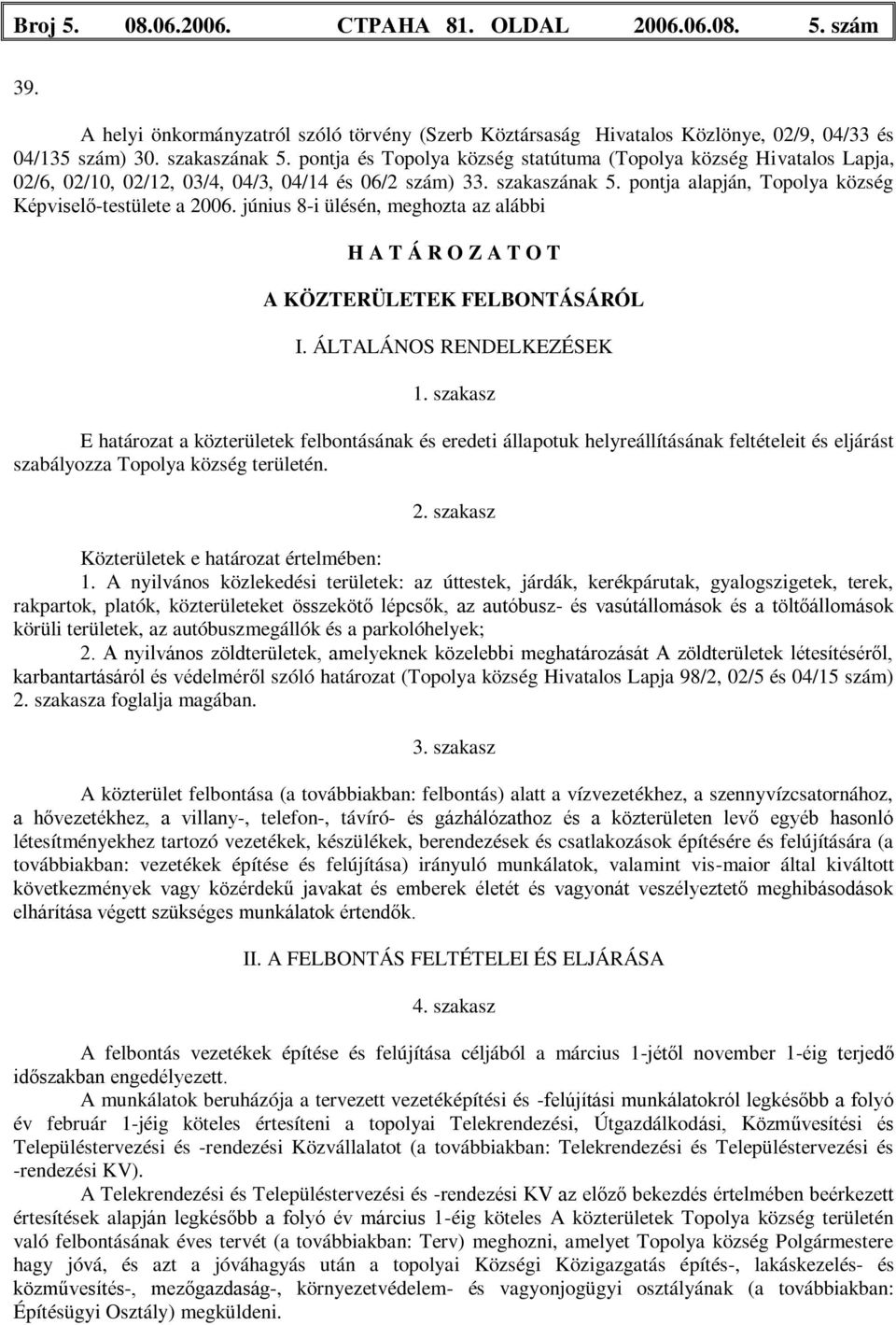 június 8-i ülésén, meghozta az alábbi H A T Á R O Z A T O T A KÖZTERÜLETEK FELBONTÁSÁRÓL I. ÁLTALÁNOS RENDELKEZÉSEK 1.
