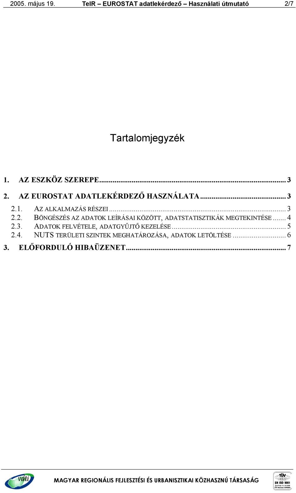 .. 4 2.3. ADATOK FEL VÉTELE, ADATGYŰJTŐ KEZELÉSE... 5 2.4. NUTS TERÜLETI SZINTEK MEGHATÁROZÁSA, ADATOK LETÖLTÉSE.