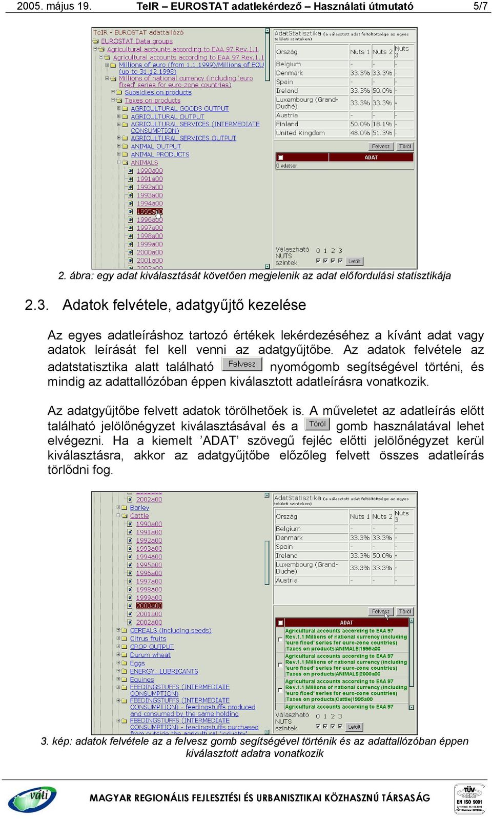 Az adatok felvétele az adatstatisztika alatt található nyomógomb segítségével történi, és mindig az adattallózóban éppen kiválasztott adatleírásra vonatkozik.