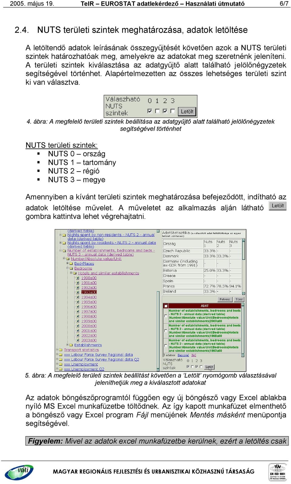 jeleníteni. A területi szintek kiválasztása az adatgyűjtő alatt található jelölőnégyzetek segítségével történhet. Alapértelmezetten az összes lehetséges területi szint ki van választva. 4.