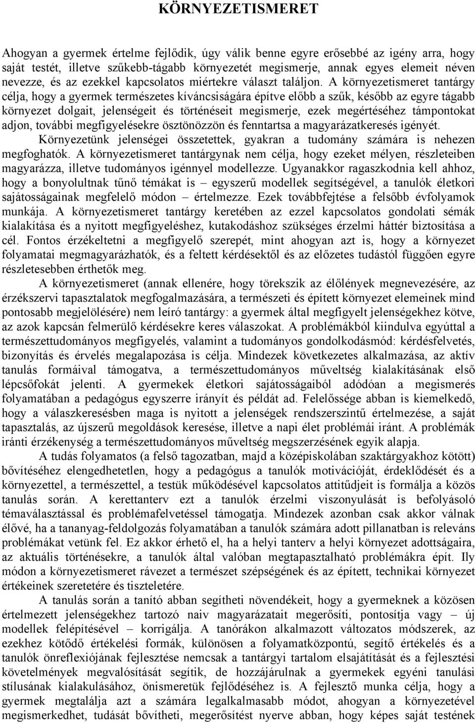 A környezetismeret tantárgy célja, hogy a gyermek természetes kíváncsiságára építve előbb a szűk, később az egyre tágabb környezet dolgait, jelenségeit és történéseit megismerje, ezek megértéséhez