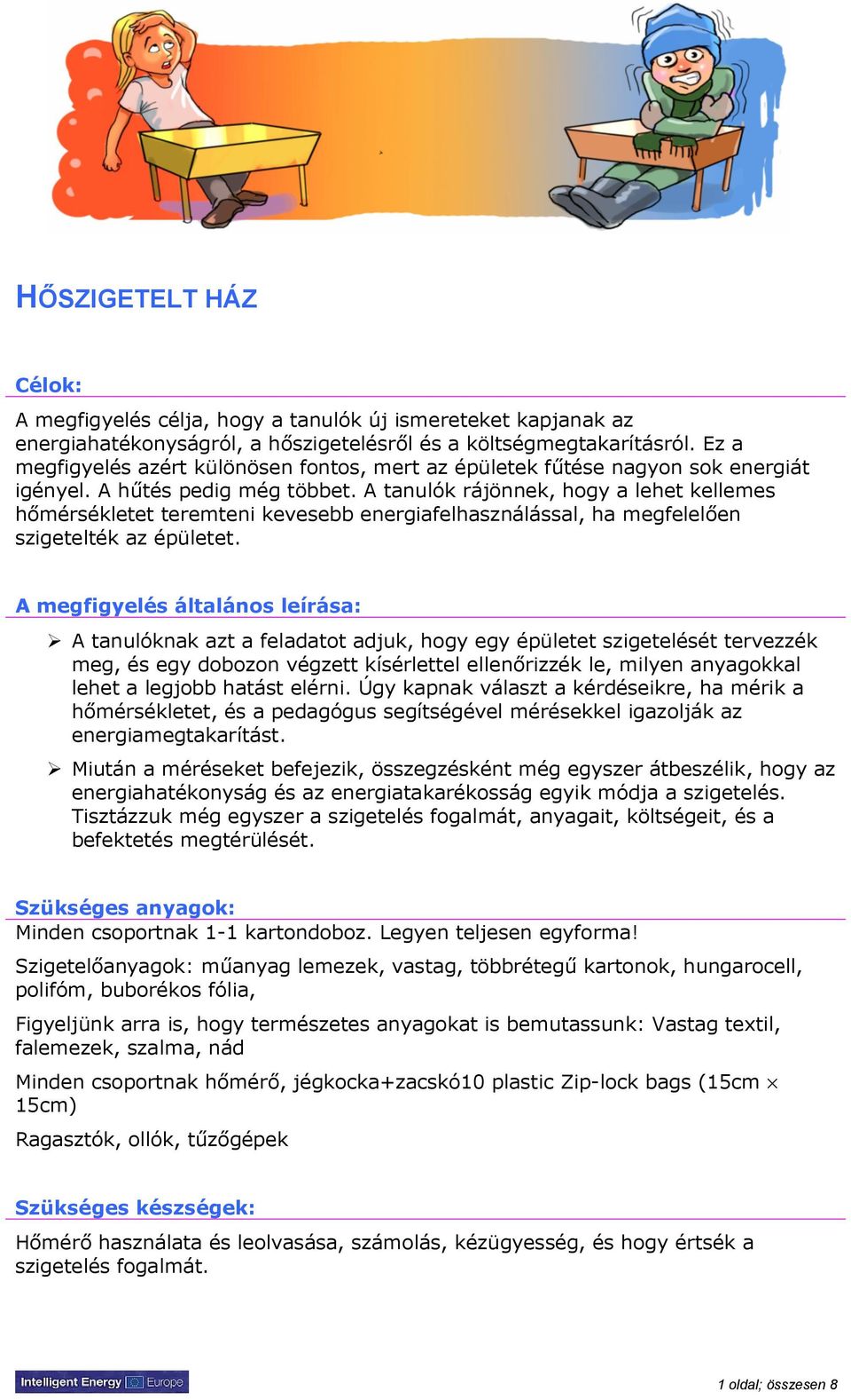 A tanulók rájönnek, hogy a lehet kellemes hőmérsékletet teremteni kevesebb energiafelhasználással, ha megfelelően szigetelték az épületet.