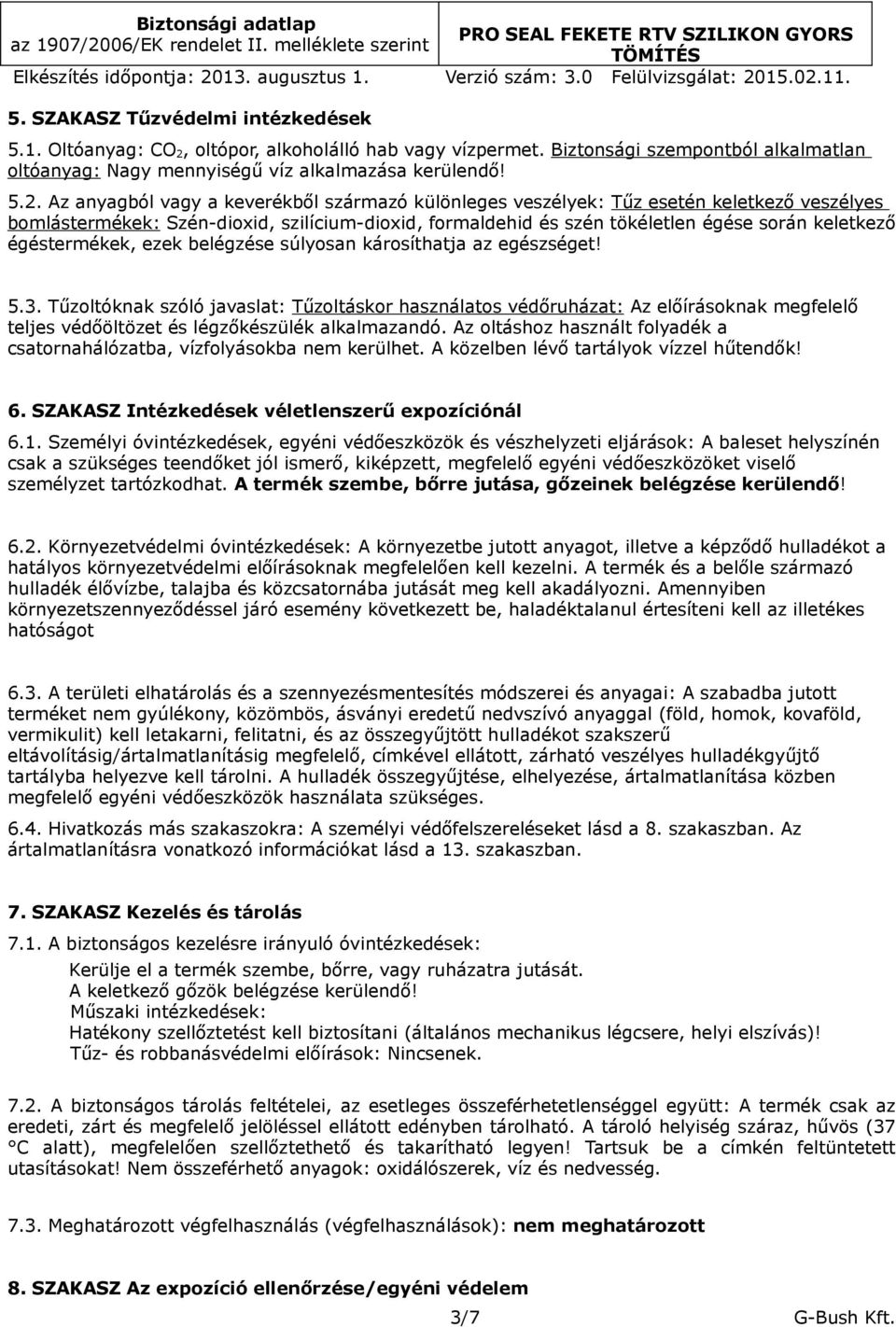 Az anyagból vagy a keverékből származó különleges veszélyek: Tűz esetén keletkező veszélyes bomlástermékek: Szén-dioxid, szilícium-dioxid, formaldehid és szén tökéletlen égése során keletkező