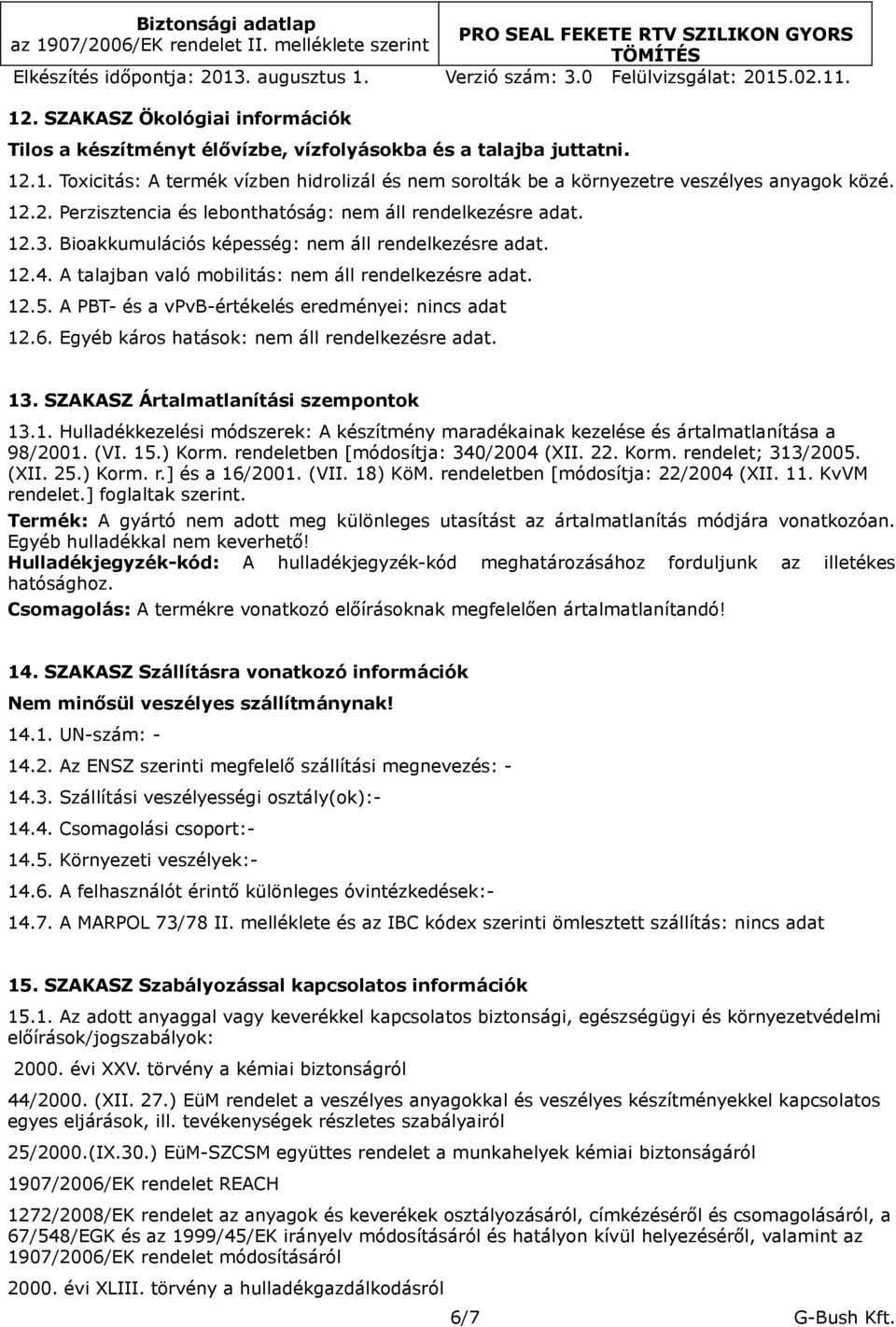 A PBT- és a vpvb-értékelés eredményei: nincs adat 12.6. Egyéb káros hatások: nem áll rendelkezésre adat. 13. SZAKASZ Ártalmatlanítási szempontok 13.1. Hulladékkezelési módszerek: A készítmény maradékainak kezelése és ártalmatlanítása a 98/2001.