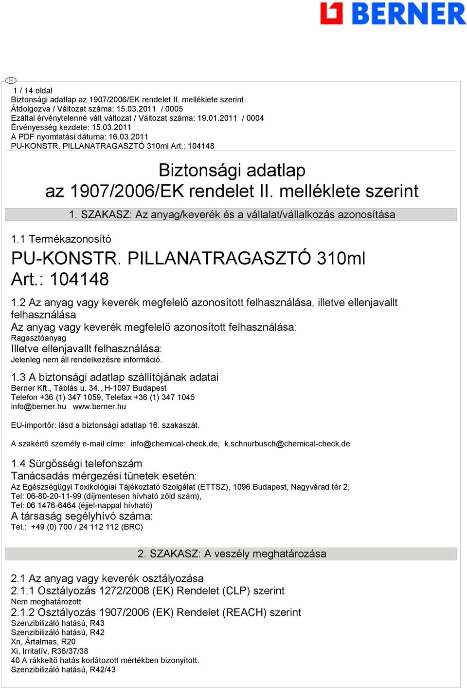 2 Az anyag vagy keverék megfelelő azonosított felhasználása, illetve ellenjavallt felhasználása Az anyag vagy keverék megfelelő azonosított felhasználása: Ragasztóanyag Illetve ellenjavallt