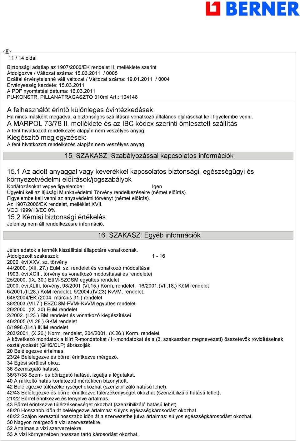 Kiegészítő megjegyzések: A fent hivatkozott rendelkezés alapján nem veszélyes anyag. 15. SZAKASZ: Szabályozással kapcsolatos információk 15.