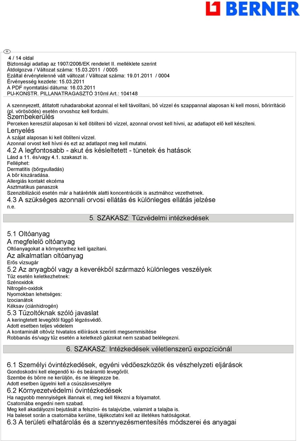 Azonnal orvost kell hívni és ezt az adatlapot meg kell mutatni. 4.2 A legfontosabb - akut és késleltetett - tünetek és hatások Lásd a 11. és/vagy 4.1. szakaszt is.