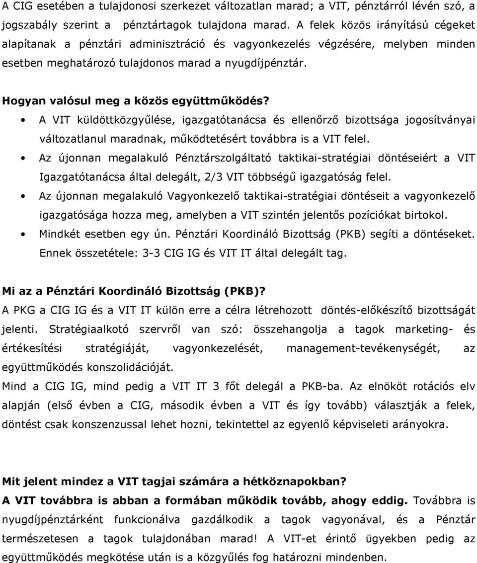 Hogyan valósul meg a közös együttműködés? A VIT küldöttközgyűlése, igazgatótanácsa és ellenőrző bizottsága jogosítványai változatlanul maradnak, működtetésért továbbra is a VIT felel.