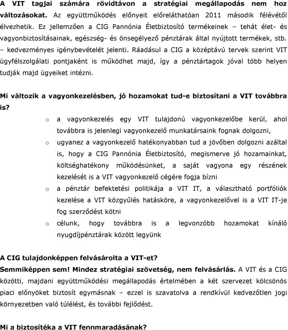 Ráadásul a CIG a középtávú tervek szerint VIT ügyfélszolgálati pontjaként is működhet majd, így a pénztártagok jóval több helyen tudják majd ügyeiket intézni.