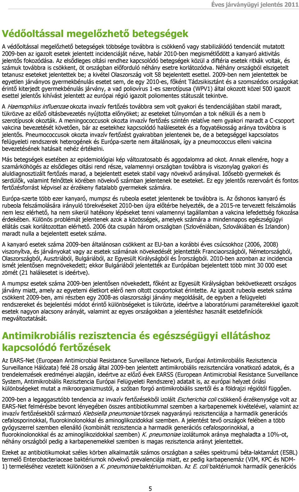 Az elsődleges oltási rendhez kapcsolódó betegségek közül a diftéria esetek ritkák voltak, és számuk továbbra is csökkent, öt országban előforduló néhány esetre korlátozódva.