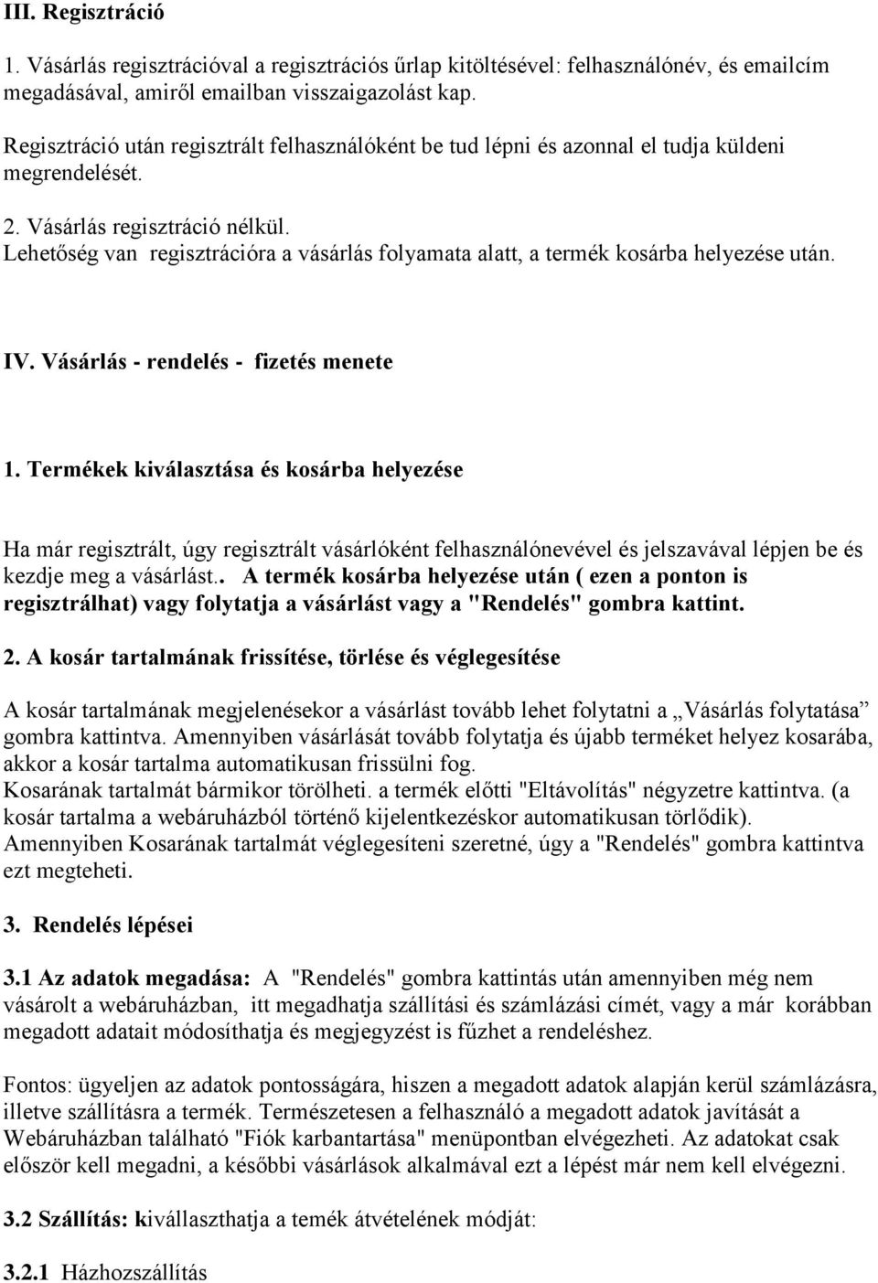 Lehetőség van regisztrációra a vásárlás folyamata alatt, a termék kosárba helyezése után. IV. Vásárlás - rendelés - fizetés menete 1.