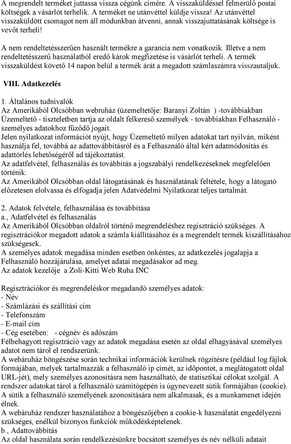 Illetve a nem rendeltetésszerű használatból eredő károk megfizetése is vásárlót terheli. A termék visszaküldést követő 14 napon belül a termék árát a megadott számlaszámra visszautaljuk. VIII.