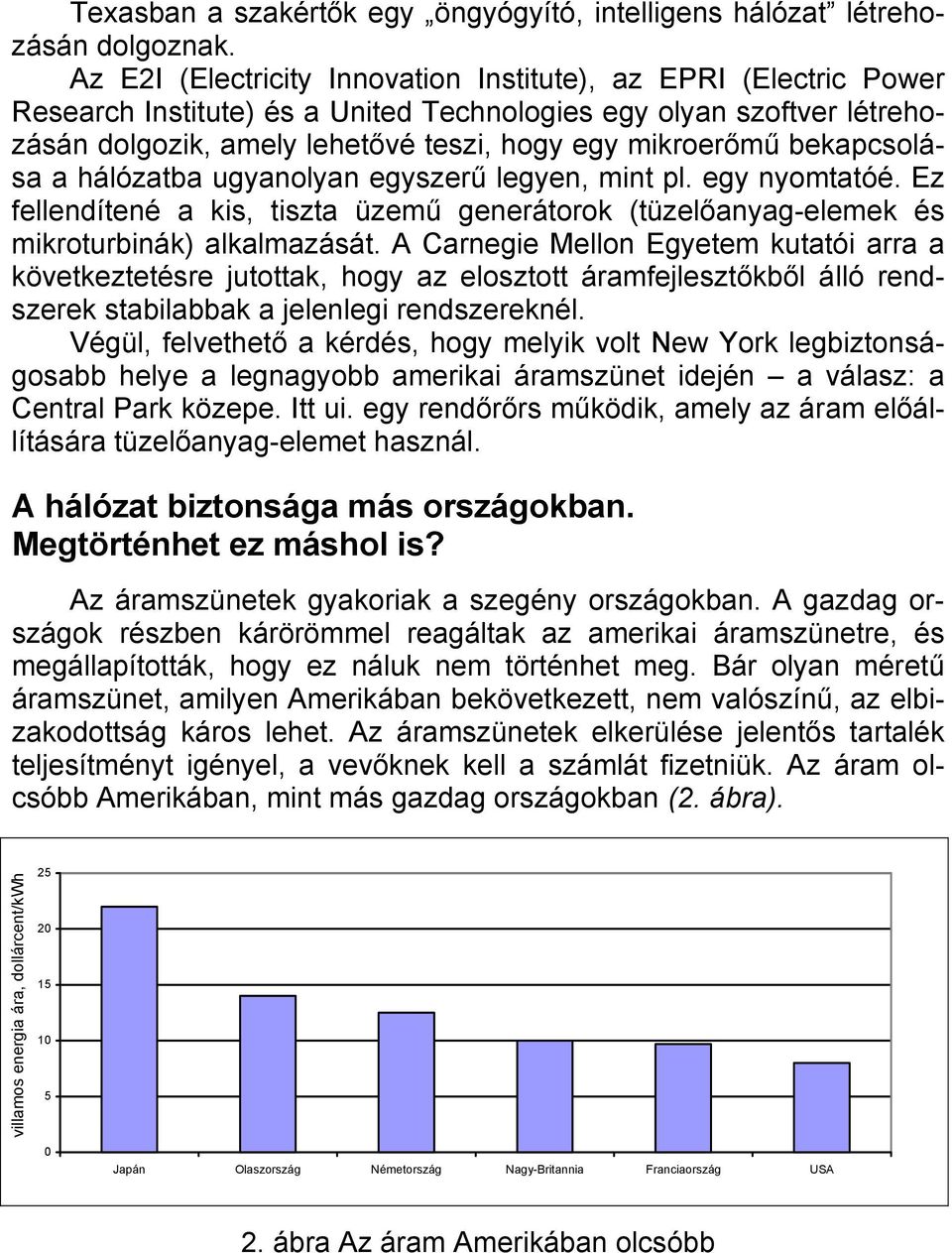 bekapcsolása a hálózatba ugyanolyan egyszerű legyen, mint pl. egy nyomtatóé. Ez fellendítené a kis, tiszta üzemű generátorok (tüzelőanyag-elemek és mikroturbinák) alkalmazását.