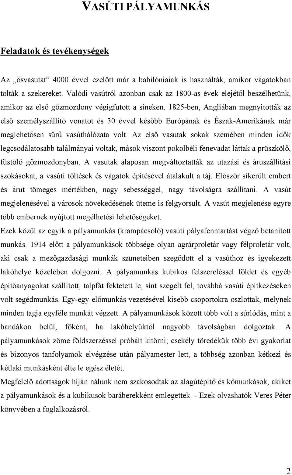 1825-ben, Angliában megnyitották az első személyszállító vonatot és 30 évvel később Európának és Észak-Amerikának már meglehetősen sűrű vasúthálózata volt.