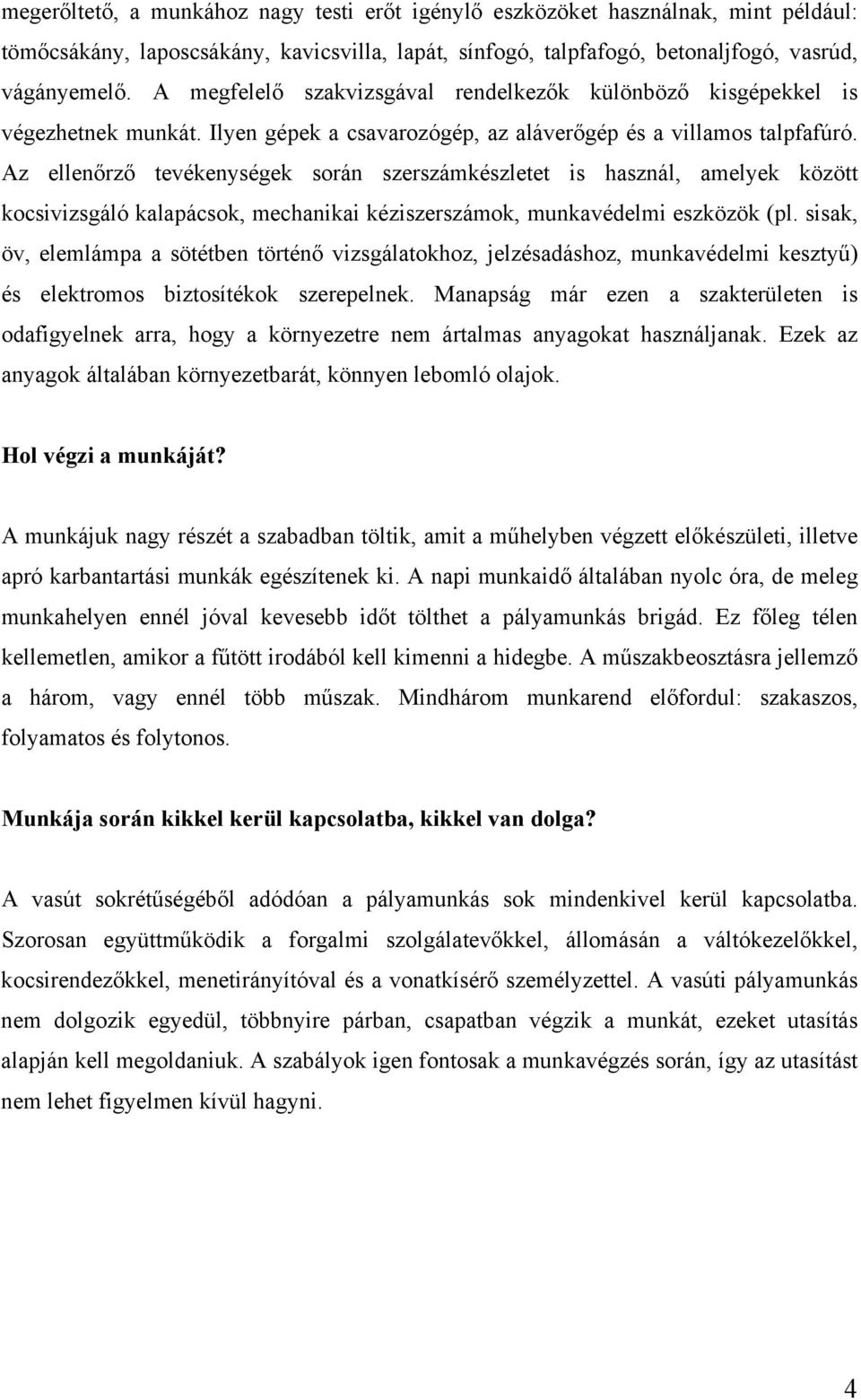 Az ellenőrző tevékenységek során szerszámkészletet is használ, amelyek között kocsivizsgáló kalapácsok, mechanikai kéziszerszámok, munkavédelmi eszközök (pl.