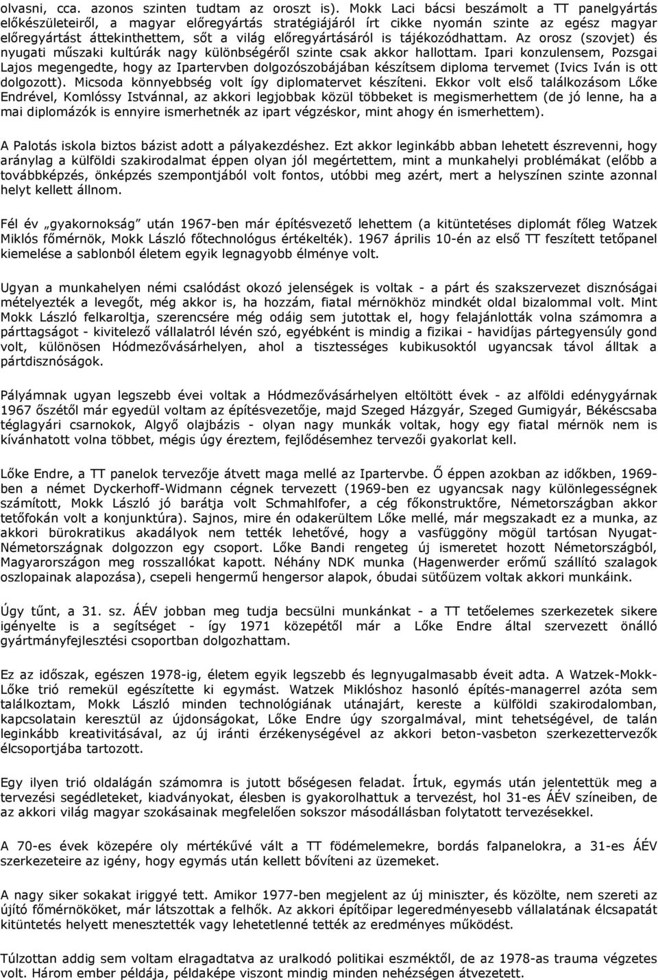 is tájékozódhattam. Az orosz (szovjet) és nyugati mőszaki kultúrák nagy különbségérıl szinte csak akkor hallottam.