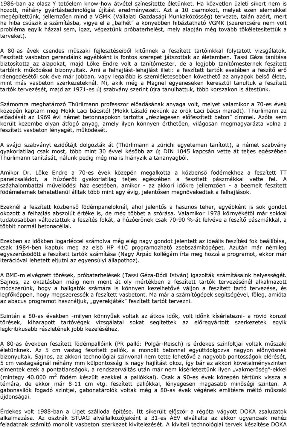 könyebben hibáztatható VGMK (szerencsére nem volt probléma egyik házzal sem, igaz, végeztünk próbaterhelést, mely alapján még tovább tökéletesítettük a terveket).
