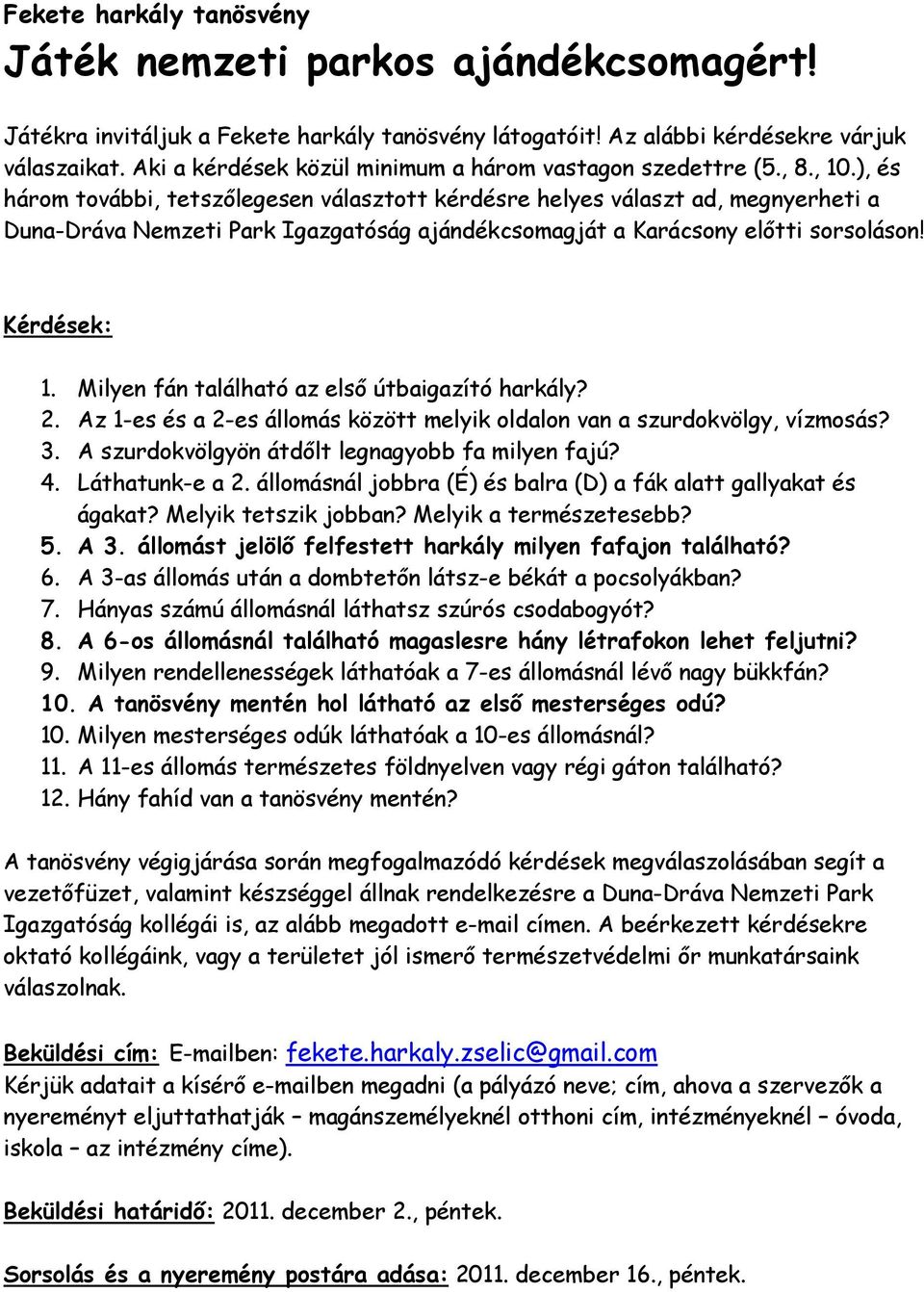 ), és három további, tetszőlegesen választott kérdésre helyes választ ad, megnyerheti a Duna-Dráva Nemzeti Park Igazgatóság ajándékcsomagját a Karácsony előtti sorsoláson! Kérdések: 1.