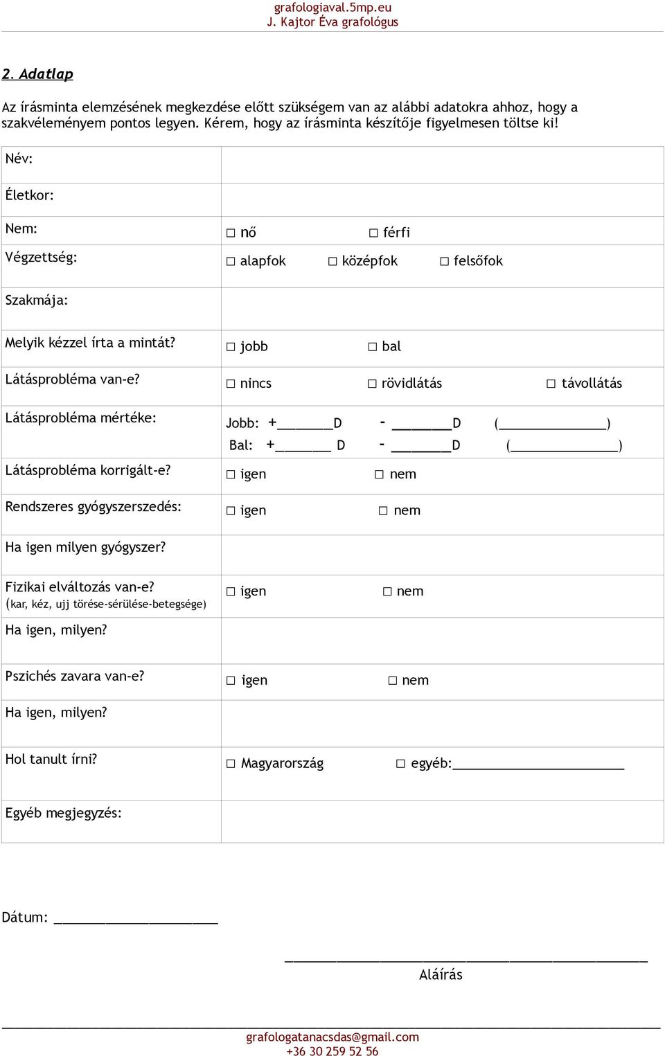 nincs rövidlátás távollátás Látásprobléma mértéke: Jobb: + D - D ( ) Bal: + D - D ( ) Látásprobléma korrigált-e? igen nem Rendszeres gyógyszerszedés: igen nem Ha igen milyen gyógyszer?