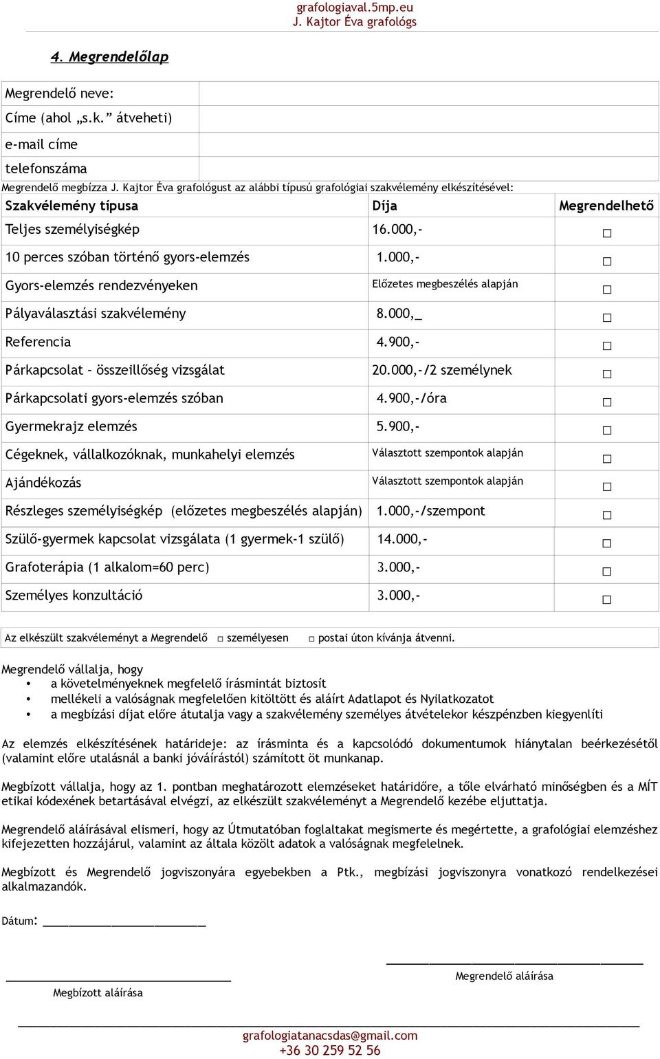 000,- 10 perces szóban történő gyors-elemzés 1.000,- Gyors-elemzés rendezvényeken Előzetes megbeszélés alapján Pályaválasztási szakvélemény 8.000,_ Referencia 4.