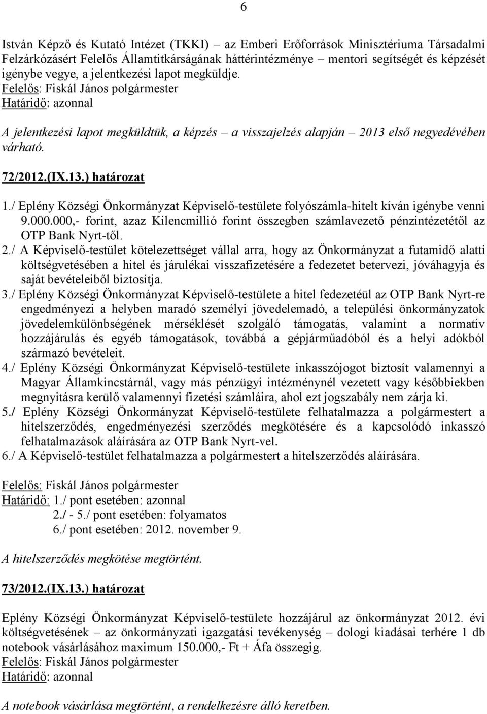 / Eplény Községi Önkormányzat Képviselő-testülete folyószámla-hitelt kíván igénybe venni 9.000.000,- forint, azaz Kilencmillió forint összegben számlavezető pénzintézetétől az OTP Bank Nyrt-től. 2.