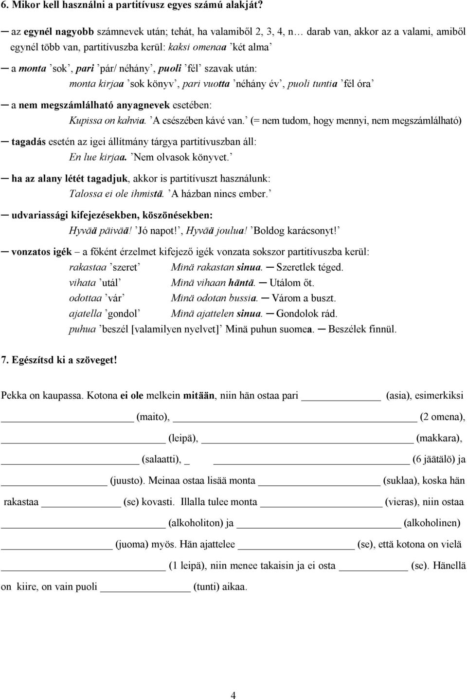 fél szavak után: monta kirjaa sok könyv, pari vuotta néhány év, puoli tuntia fél óra a nem megszámlálható anyagnevek esetében: Kupissa on kahvia. A csészében kávé van.