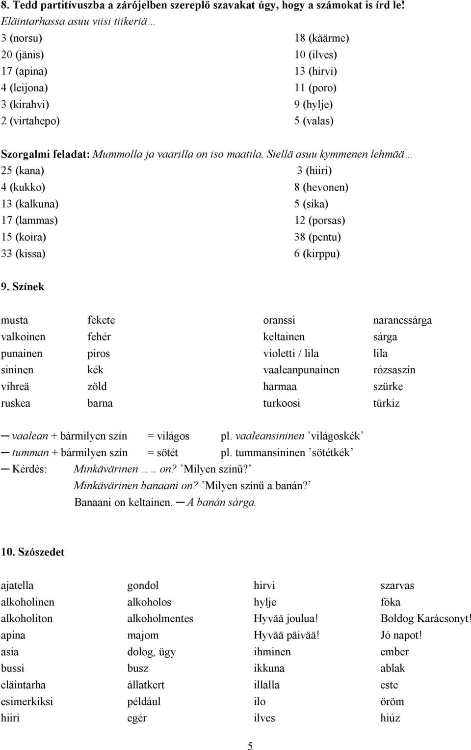 vaarilla on iso maatila. Siellä asuu kymmenen lehmää 25 (kana) 3 (hiiri) 4 (kukko) 8 (hevonen) 13 (kalkuna) 5 (sika) 17 (lammas) 12 (porsas) 15 (koira) 38 (pentu) 33 (kissa) 6 (kirppu) 9.