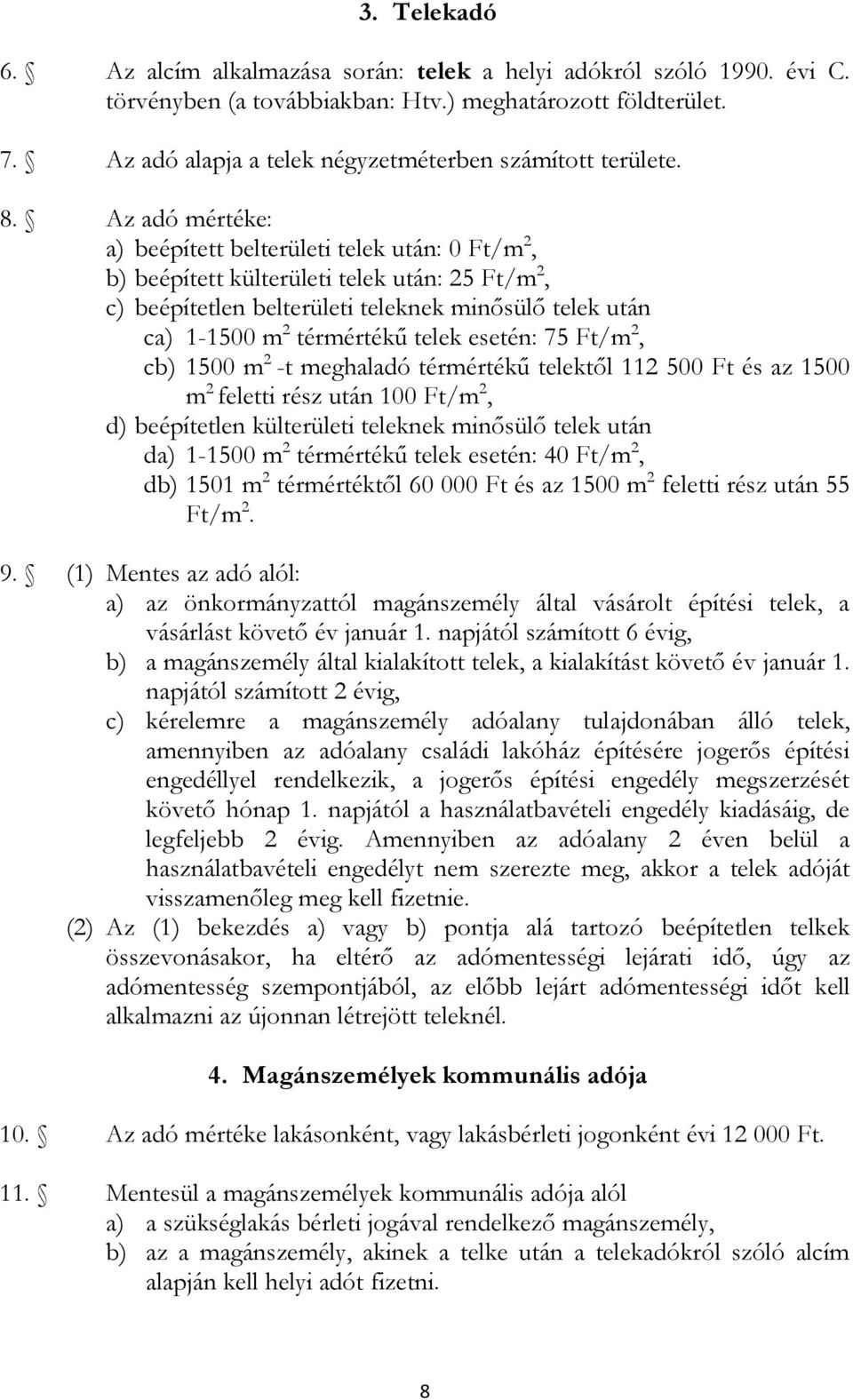 Az adó mértéke: a) beépített belterületi telek után: 0 Ft/m 2, b) beépített külterületi telek után: 25 Ft/m 2, c) beépítetlen belterületi teleknek minősülő telek után ca) 1-1500 m 2 térmértékű telek