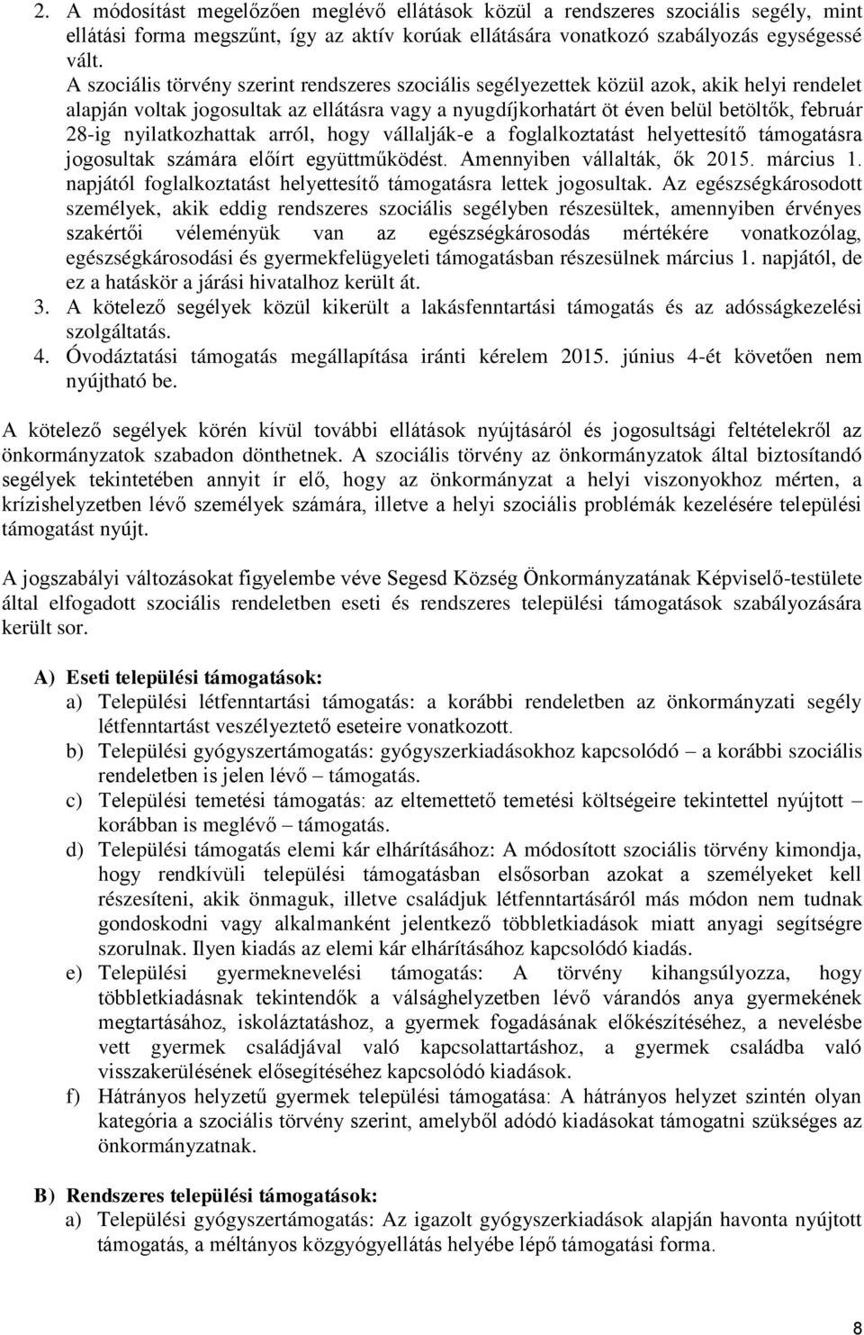 nyilatkozhattak arról, hogy vállalják-e a foglalkoztatást helyettesítő támogatásra jogosultak számára előírt együttműködést. Amennyiben vállalták, ők 2015. március 1.