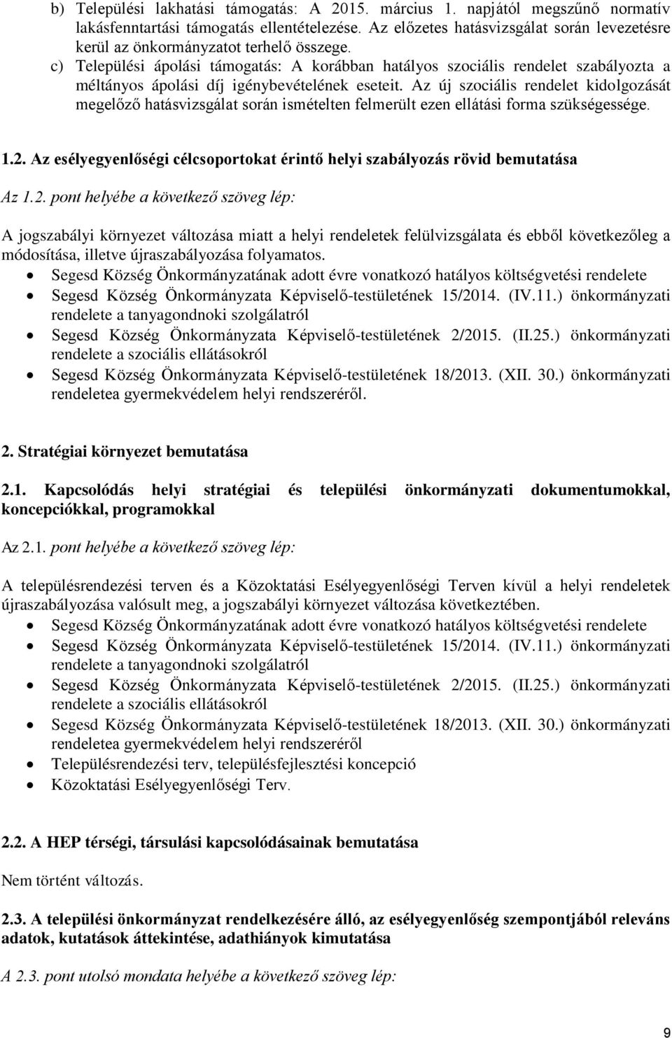 c) Települési ápolási támogatás: A korábban hatályos szociális rendelet szabályozta a méltányos ápolási díj igénybevételének eseteit.