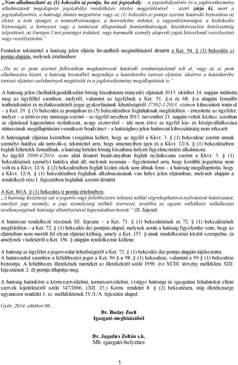 a közlekedés biztonságát, a környezet vagy a természet állapotának fenntarthatóságát, közteherviselési kötelezettség teljesítését, az Európai Unió pénzügyi érdekeit, vagy harmadik személy alapvető