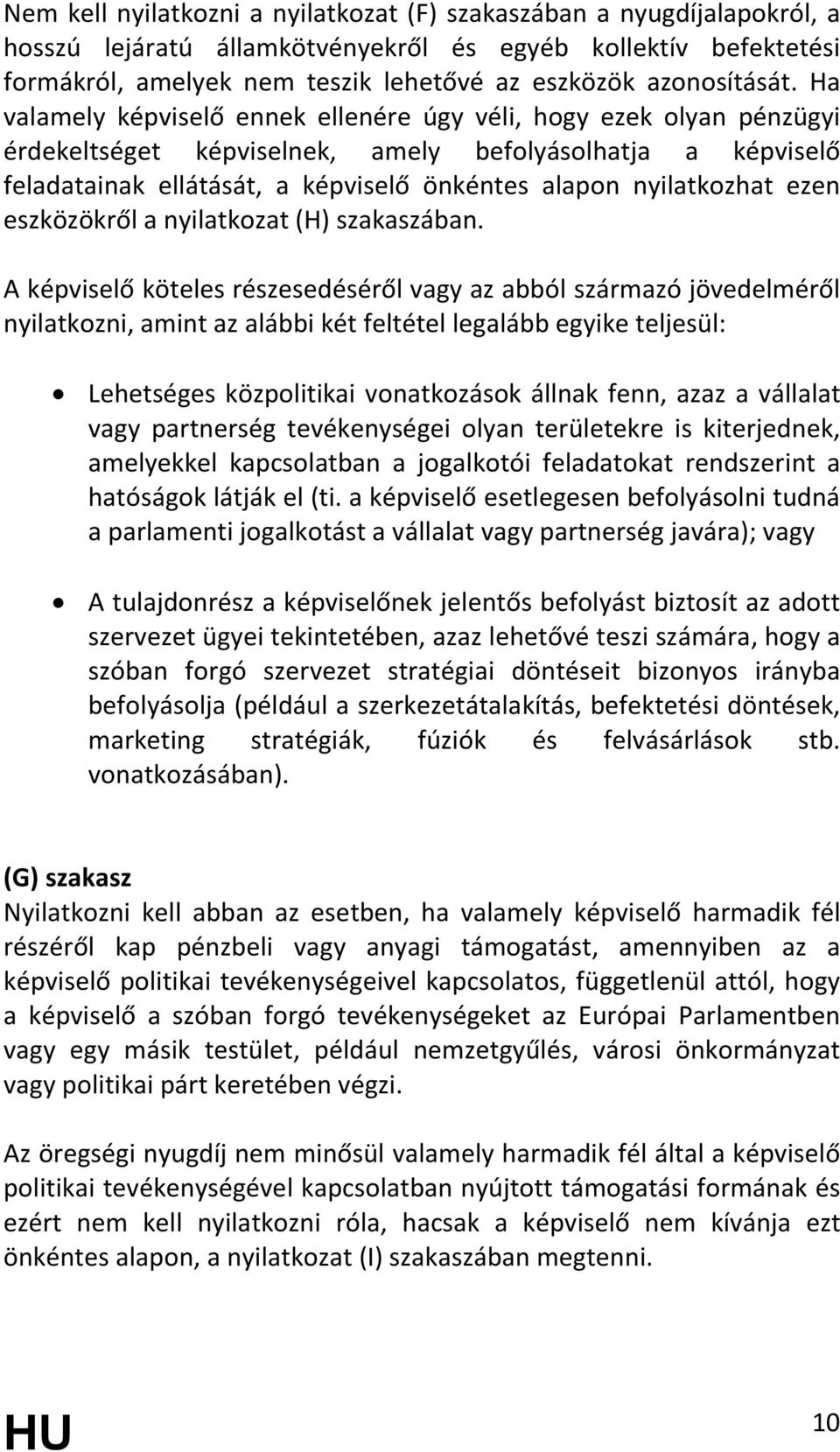 Ha valamely képviselő ennek ellenére úgy véli, hogy ezek olyan pénzügyi érdekeltséget képviselnek, amely befolyásolhatja a képviselő feladatainak ellátását, a képviselő önkéntes alapon nyilatkozhat