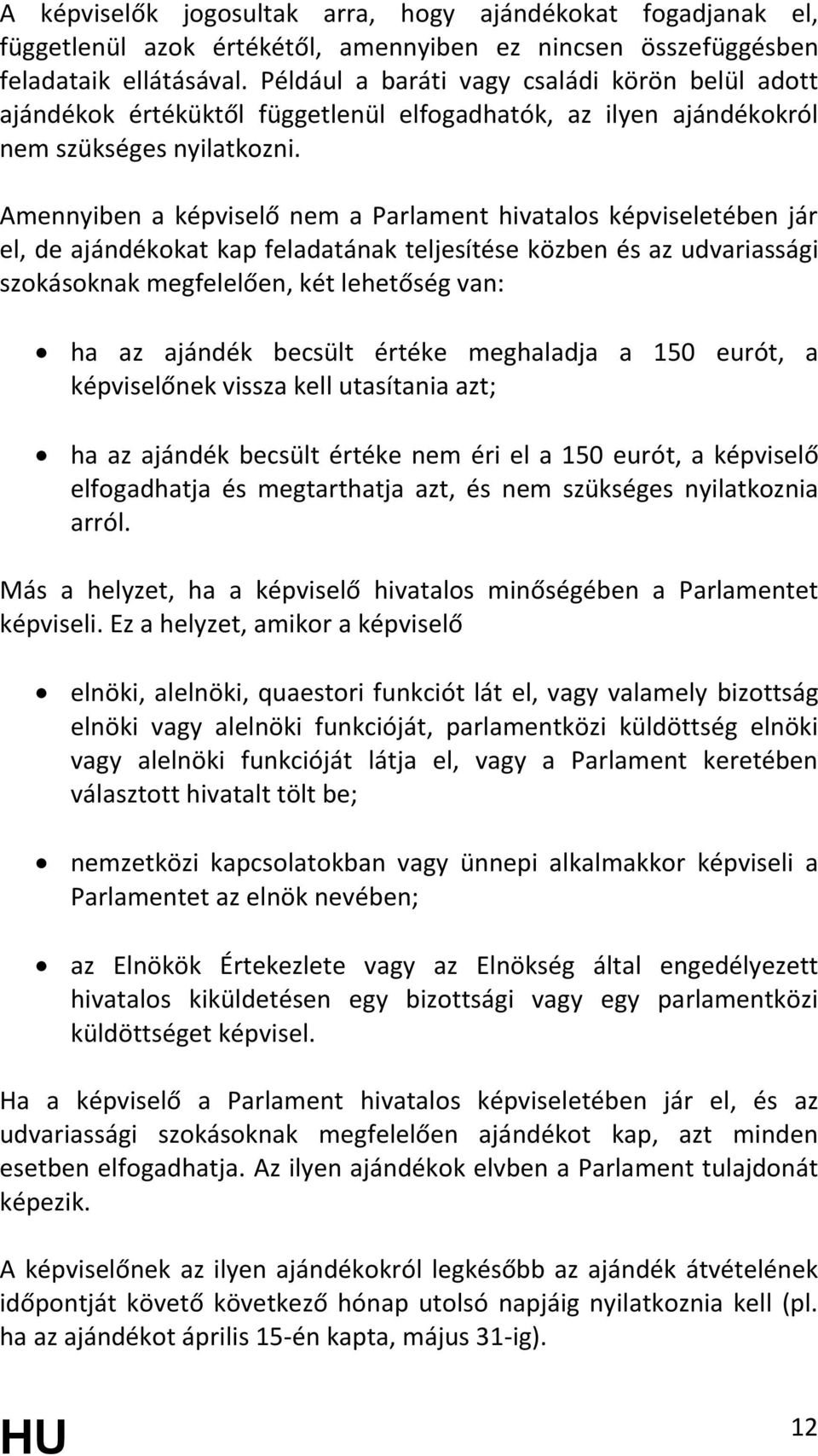 Amennyiben a képviselő nem a Parlament hivatalos képviseletében jár el, de ajándékokat kap feladatának teljesítése közben és az udvariassági szokásoknak megfelelően, két lehetőség van: ha az ajándék