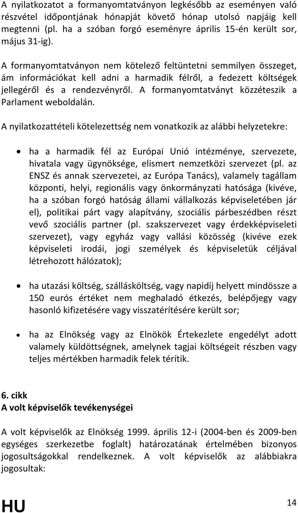 A formanyomtatványon nem kötelező feltüntetni semmilyen összeget, ám információkat kell adni a harmadik félről, a fedezett költségek jellegéről és a rendezvényről.