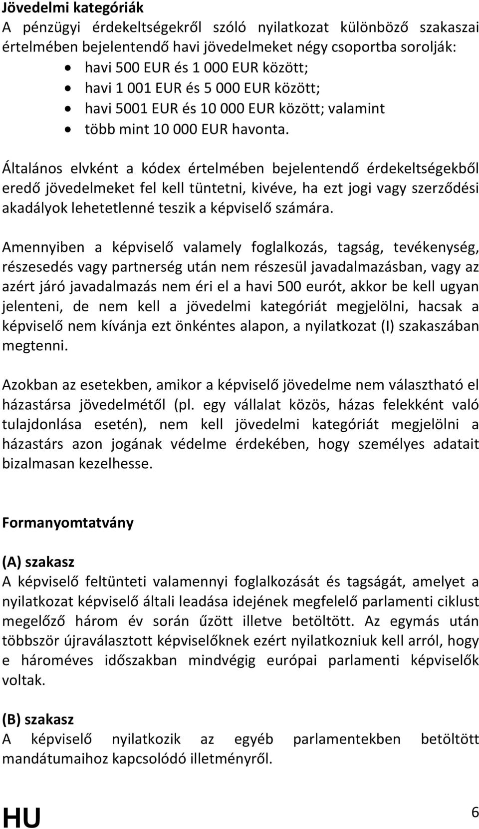 Általános elvként a kódex értelmében bejelentendő érdekeltségekből eredő jövedelmeket fel kell tüntetni, kivéve, ha ezt jogi vagy szerződési akadályok lehetetlenné teszik a képviselő számára.